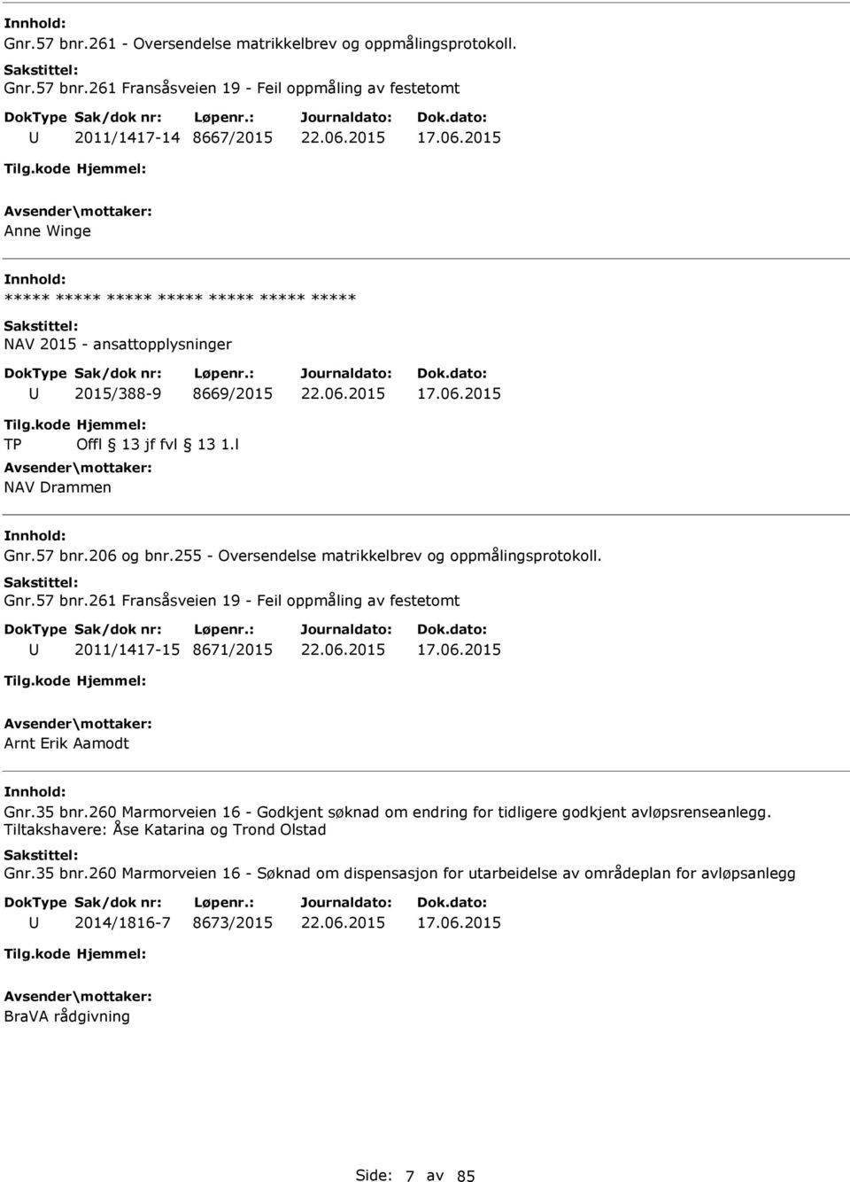 255 - Oversendelse matrikkelbrev og oppmålingsprotokoll. Gnr.57 bnr.261 Fransåsveien 19 - Feil oppmåling av festetomt 2011/1417-15 8671/2015 17.06.2015 Arnt Erik Aamodt Gnr.35 bnr.