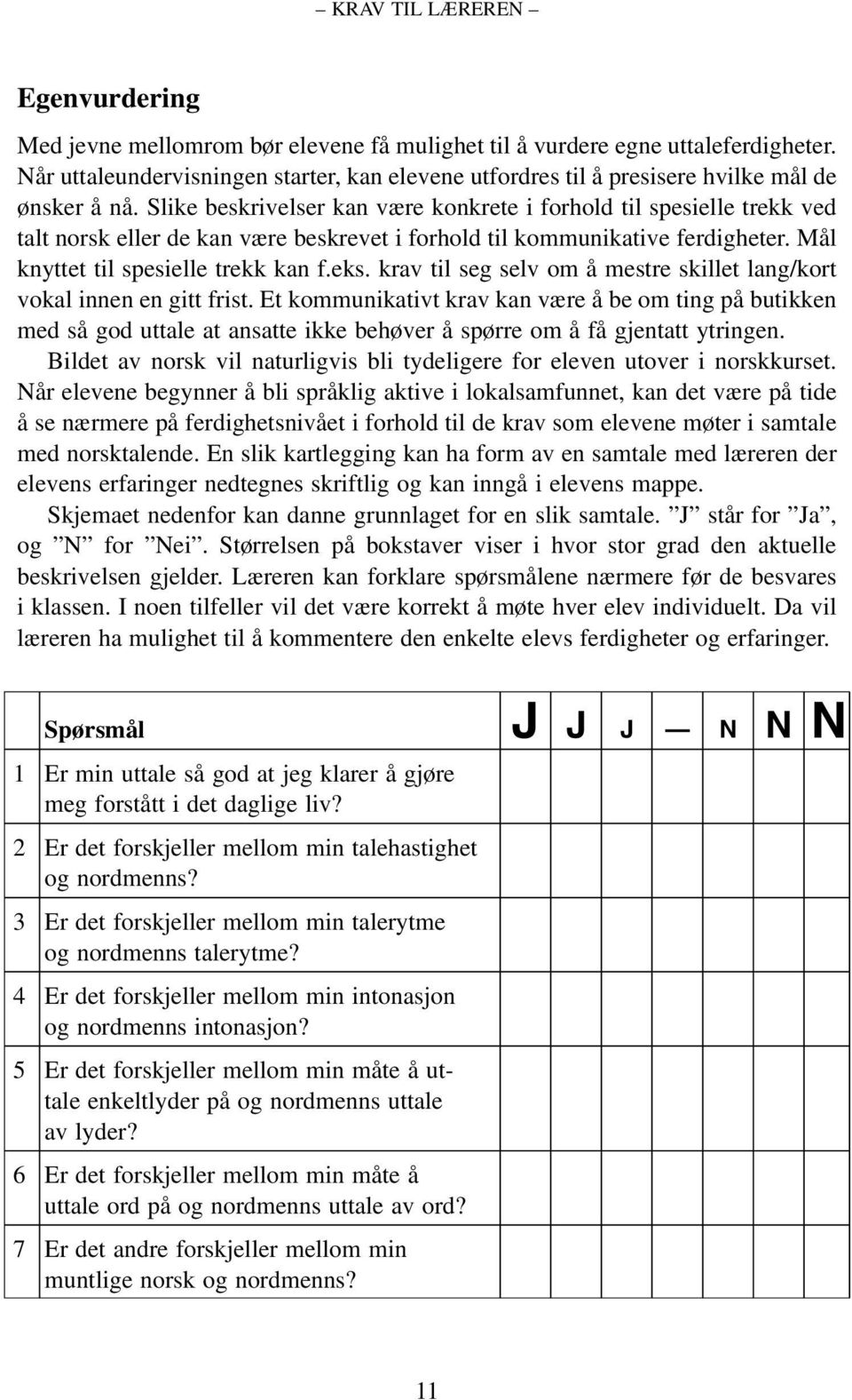 Slike beskrivelser kan være konkrete i forhold til spesielle trekk ved talt norsk eller de kan være beskrevet i forhold til kommunikative ferdigheter. Mål knyttet til spesielle trekk kan f.eks.