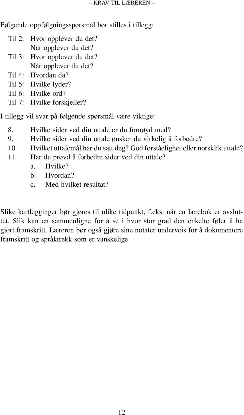 Hvilke sider ved din uttale ønsker du virkelig å forbedre? 10. Hvilket uttalemål har du satt deg? God forståelighet eller norsklik uttale? 11. Har du prøvd å forbedre sider ved din uttale? a. Hvilke? b.