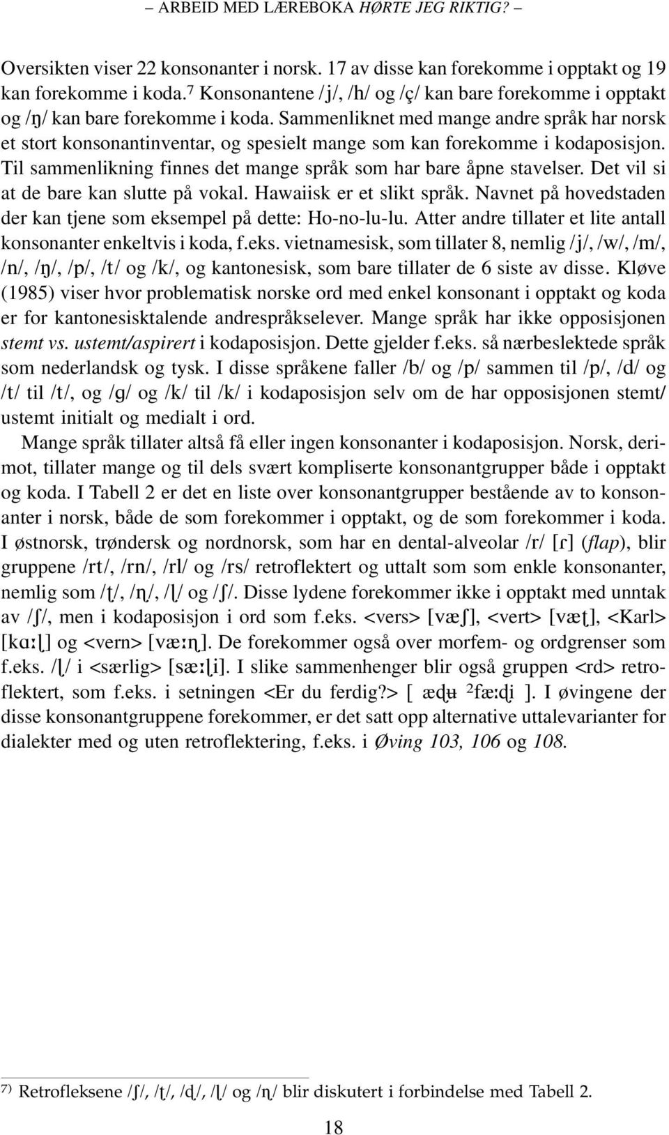 Sammenliknet med mange andre språk har norsk et stort konsonantinventar, og spesielt mange som kan forekomme i kodaposisjon. Til sammenlikning finnes det mange språk som har bare åpne stavelser.