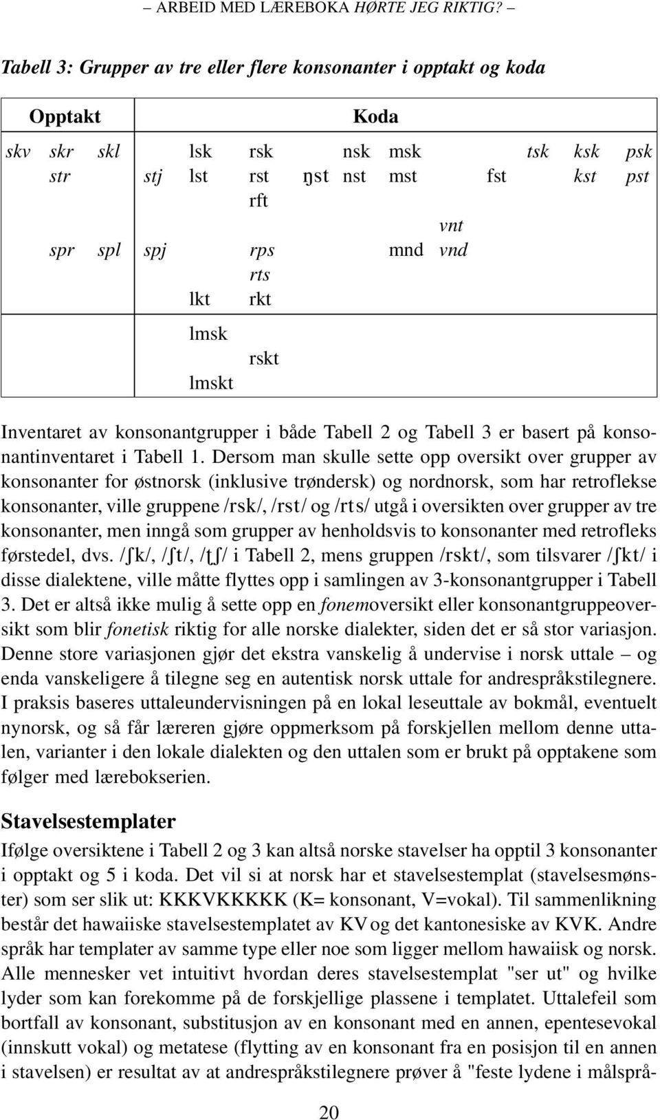 rkt lmsk lmskt rskt Inventaret av konsonantgrupper i både Tabell 2 og Tabell 3 er basert på konsonantinventaret i Tabell 1.