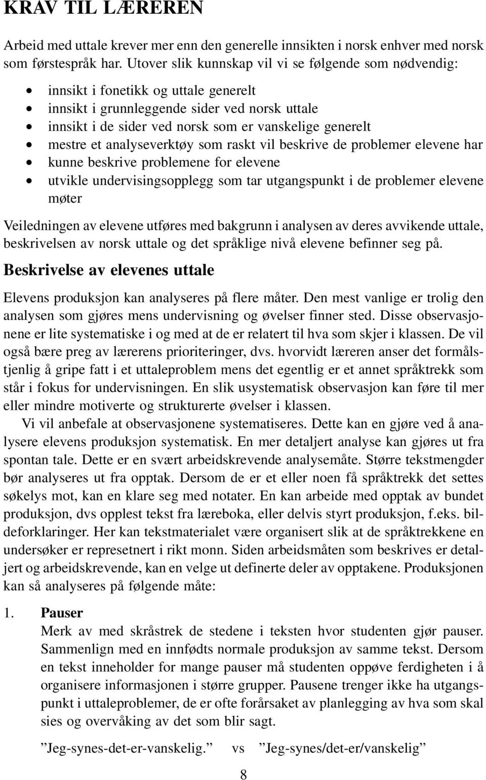 mestre et analyseverktøy som raskt vil beskrive de problemer elevene har kunne beskrive problemene for elevene utvikle undervisingsopplegg som tar utgangspunkt i de problemer elevene møter