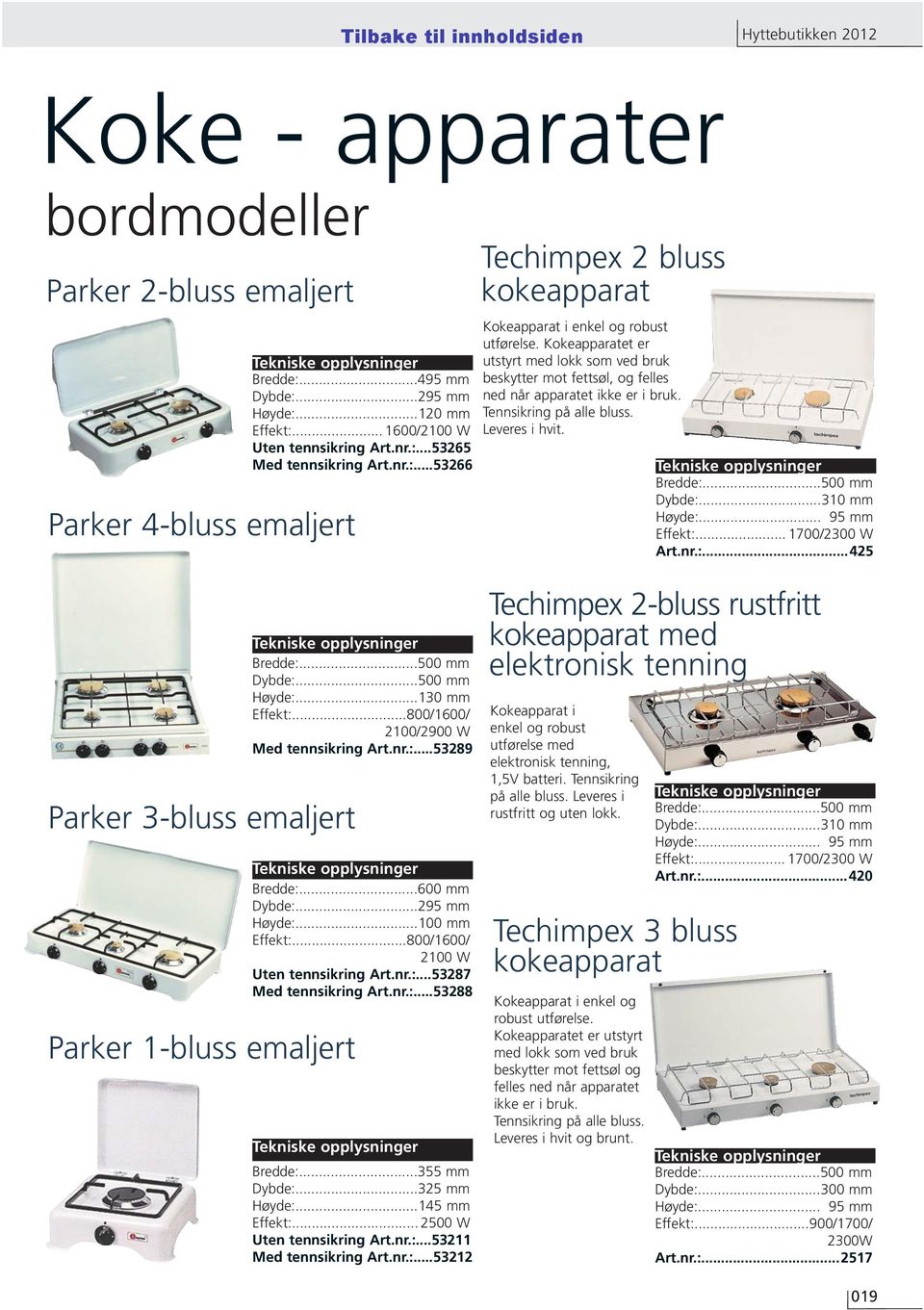 Kokeapparatet er utstyrt med lokk som ved bruk beskytter mot fettsøl, og felles ned når apparatet ikke er i bruk. Tennsikring på alle bluss. Leveres i hvit. Bredde:...500 mm Dybde:...310 mm Høyde:.