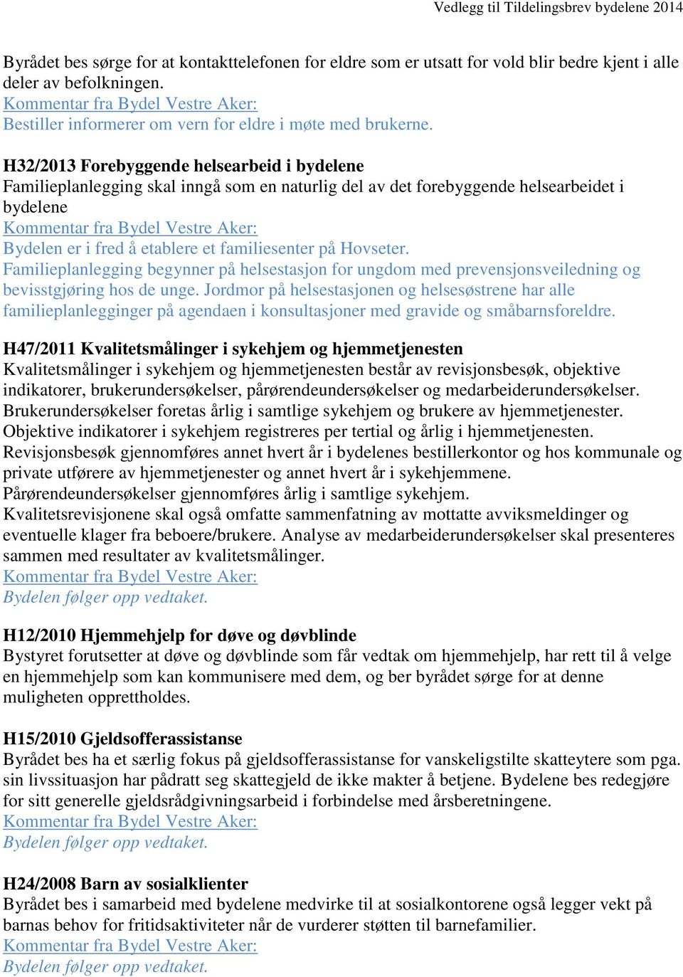 H32/2013 Forebyggende helsearbeid i bydelene Familieplanlegging skal inngå som en naturlig del av det forebyggende helsearbeidet i bydelene Bydelen er i fred å etablere et familiesenter på Hovseter.