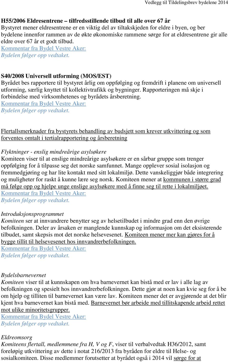 S40/2008 Universell utforming (MOS/EST) Byrådet bes rapportere til bystyret årlig om oppfølging og fremdrift i planene om universell utforming, særlig knyttet til kollektivtrafikk og bygninger.