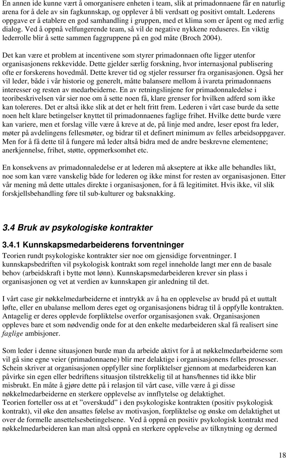 En viktig lederrolle blir å sette sammen faggruppene på en god måte (Broch 2004). Det kan være et problem at incentivene som styrer primadonnaen ofte ligger utenfor organisasjonens rekkevidde.