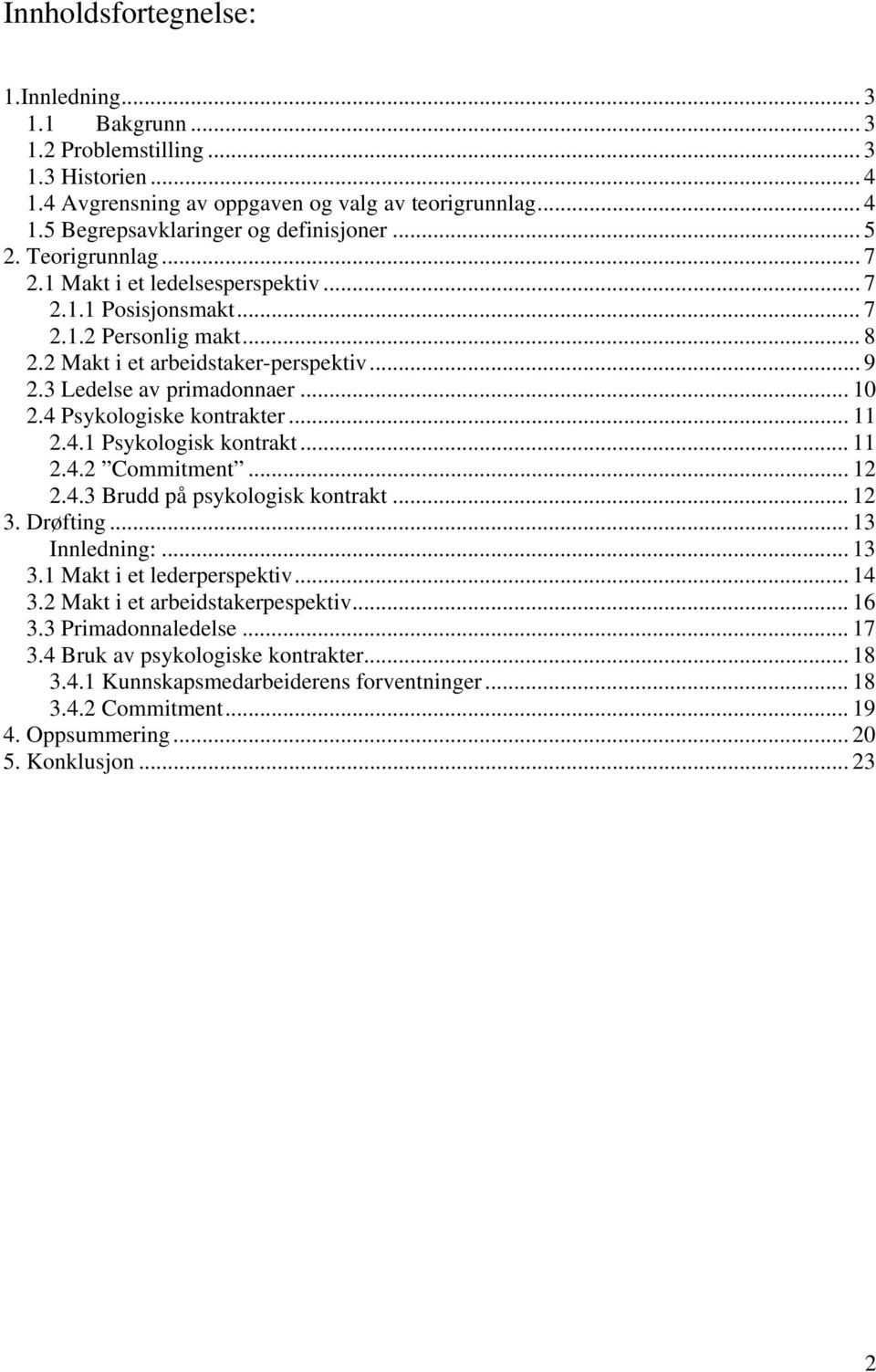 4 Psykologiske kontrakter... 11 2.4.1 Psykologisk kontrakt... 11 2.4.2 Commitment... 12 2.4.3 Brudd på psykologisk kontrakt... 12 3. Drøfting... 13 Innledning:... 13 3.1 Makt i et lederperspektiv.