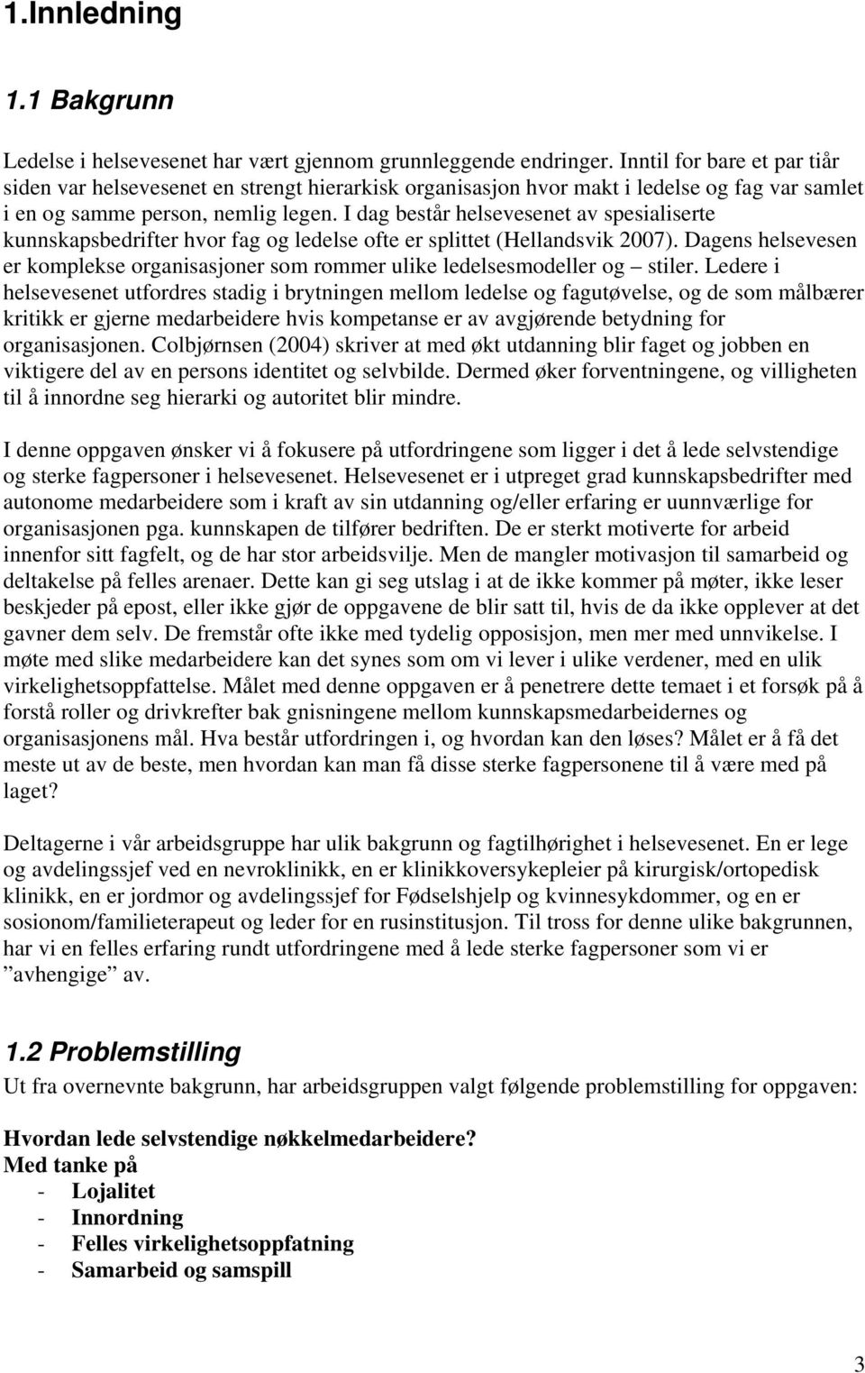 I dag består helsevesenet av spesialiserte kunnskapsbedrifter hvor fag og ledelse ofte er splittet (Hellandsvik 2007).