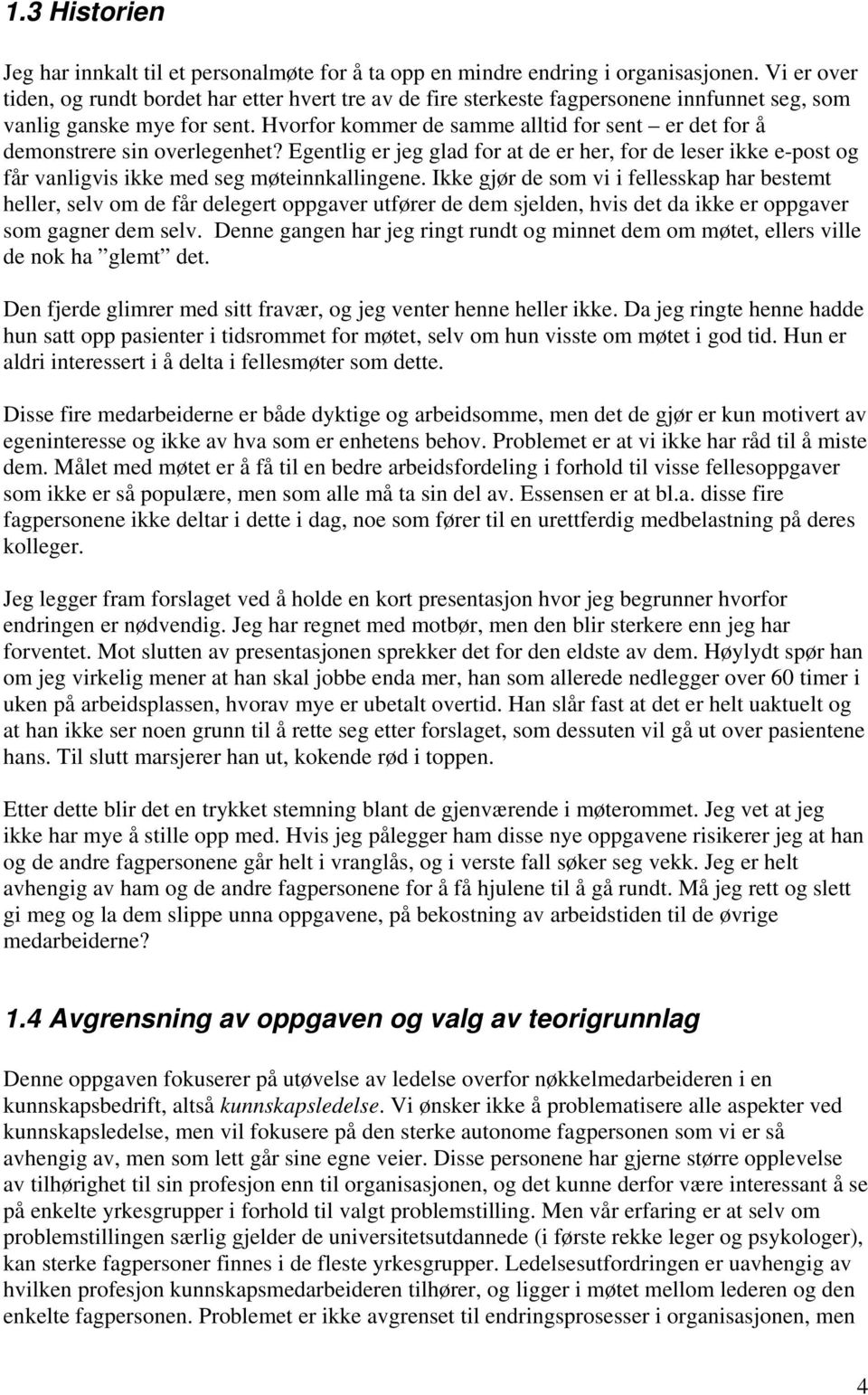 Hvorfor kommer de samme alltid for sent er det for å demonstrere sin overlegenhet? Egentlig er jeg glad for at de er her, for de leser ikke e-post og får vanligvis ikke med seg møteinnkallingene.