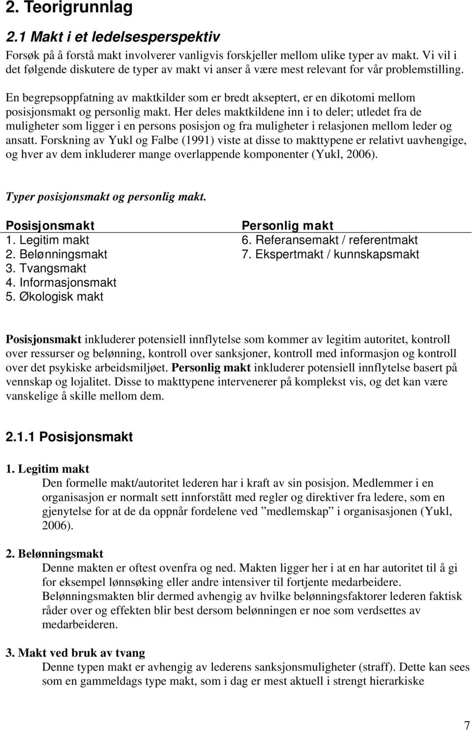 En begrepsoppfatning av maktkilder som er bredt akseptert, er en dikotomi mellom posisjonsmakt og personlig makt.