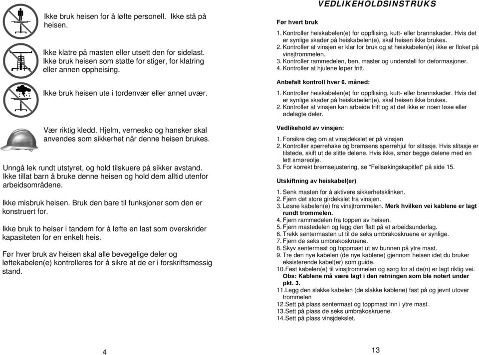 Unngå lek rundt utstyret, og hold tilskuere på sikker avstand. Ikke tillat barn å bruke denne heisen og hold dem alltid utenfor arbeidsområdene. Ikke misbruk heisen.