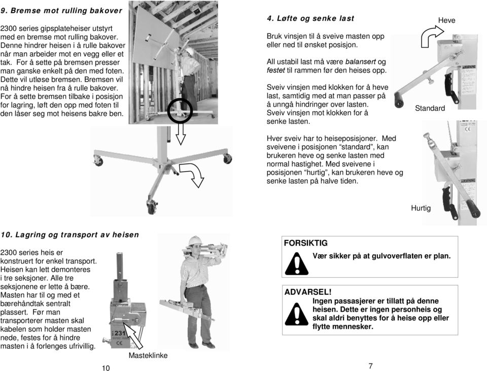 For å sette bremsen tilbake i posisjon for lagring, løft den opp med foten til den låser seg mot heisens bakre ben. 4.