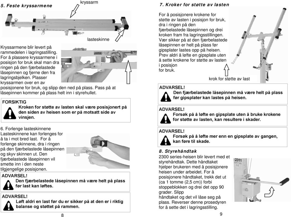 Plasser kryssarmen over en av posisjonene for bruk, og slipp den ned på plass. Pass på at låsepinnen kommer på plass helt inn i styrehullet.