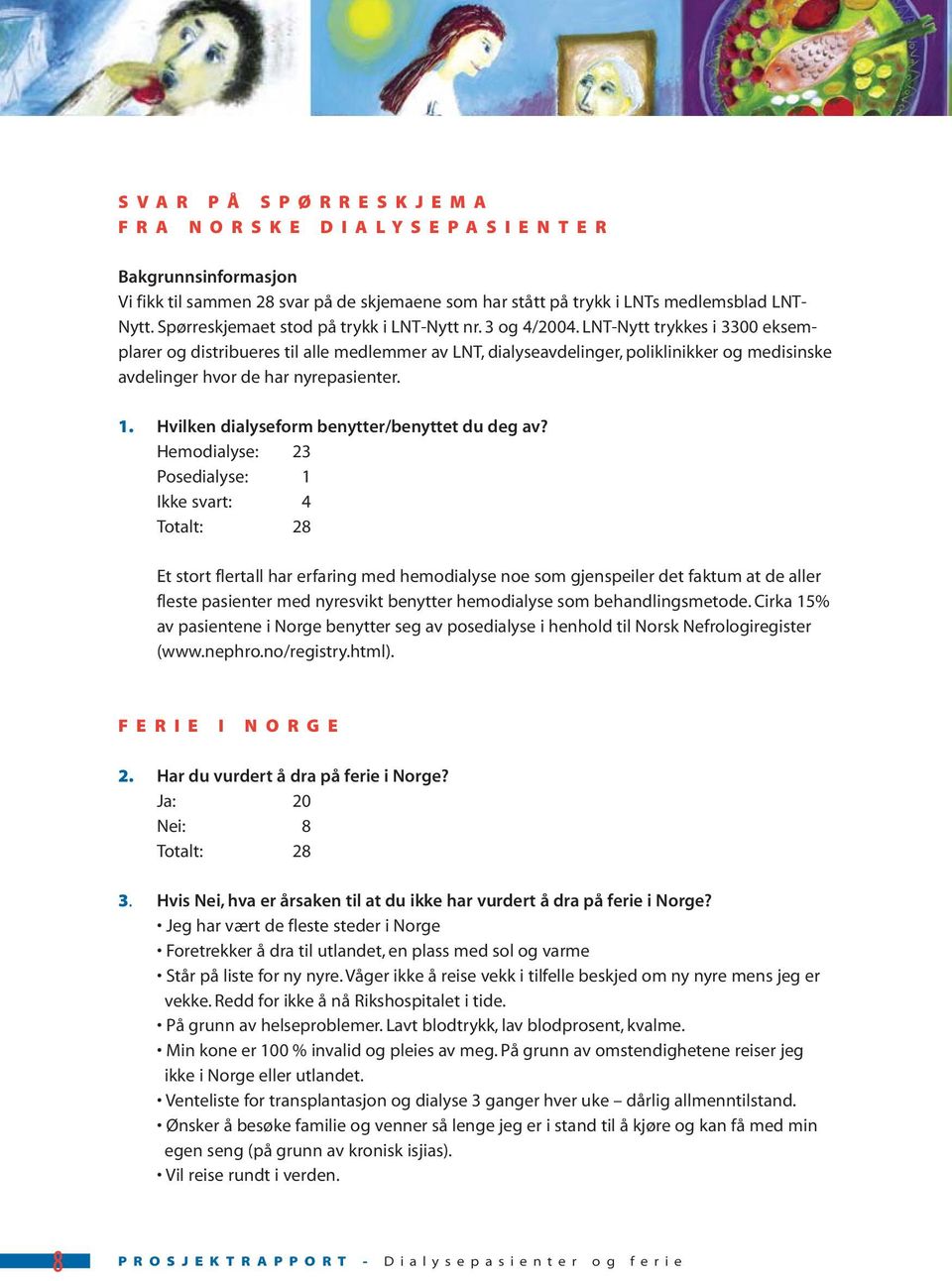 LNT-Nytt trykkes i 3300 eksemplarer og distribueres til alle medlemmer av LNT, dialyseavdelinger, poliklinikker og medisinske avdelinger hvor de har nyrepasienter. 1.