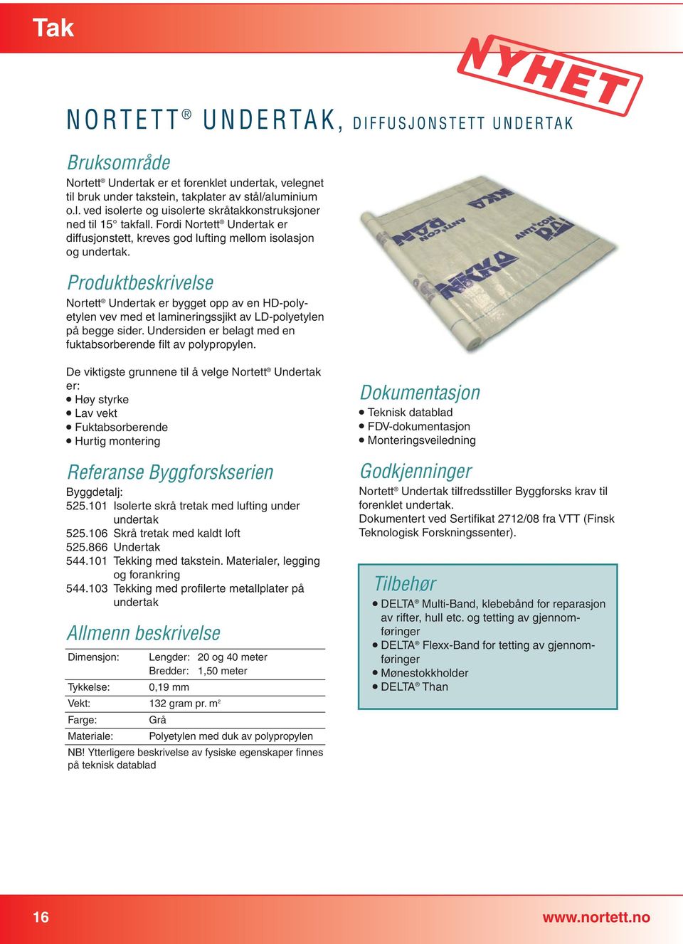 Nortett Undertak er bygget opp av en HD-polyetylen vev med et lamineringssjikt av LD-polyetylen på begge sider. Undersiden er belagt med en fuktabsorberende filt av polypropylen.