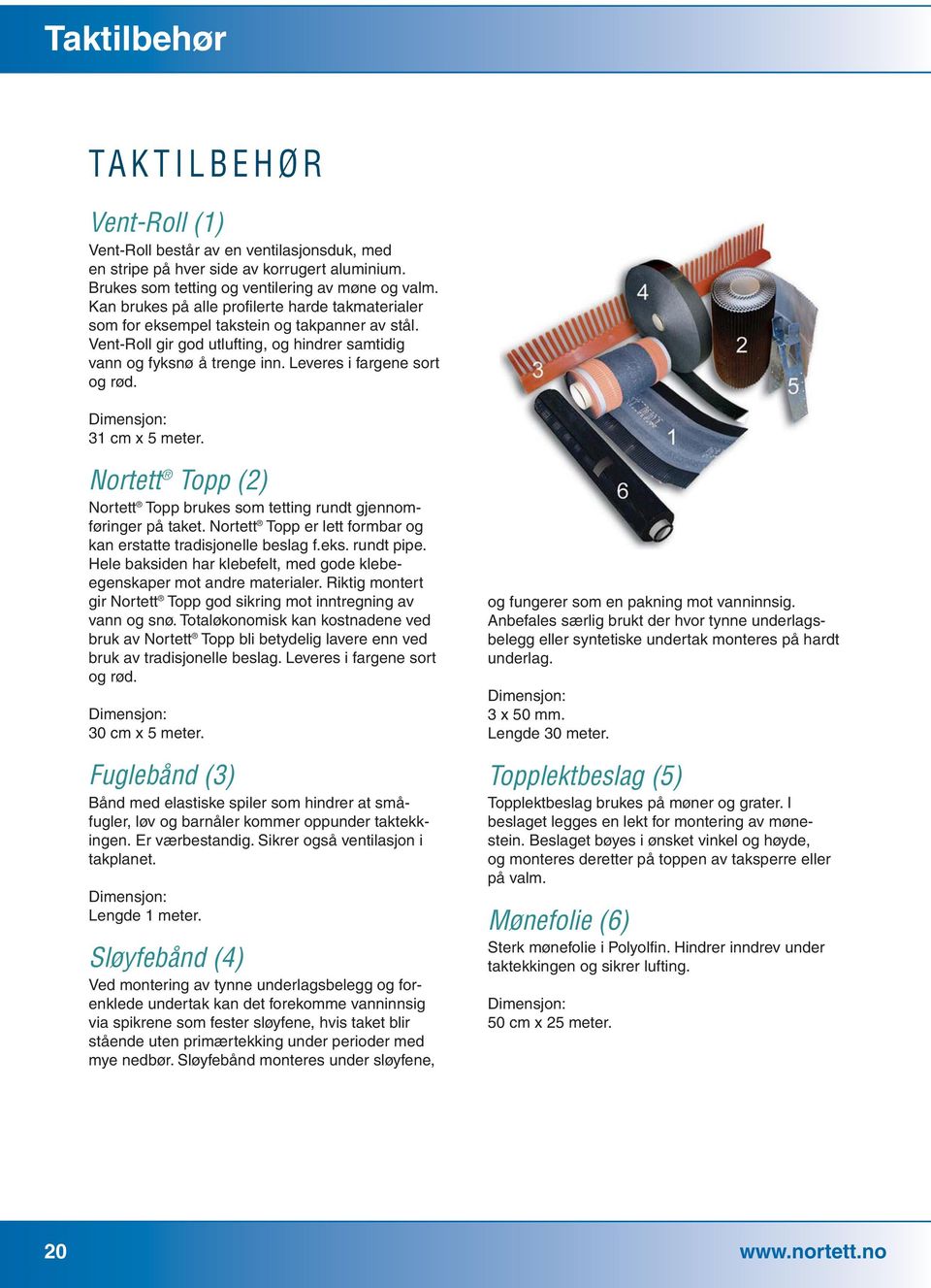 Leveres i fargene sort og rød. Dimensjon: 31 cm x 5 meter. Nortett Topp (2) Nortett Topp brukes som tetting rundt gjennomføringer på taket.