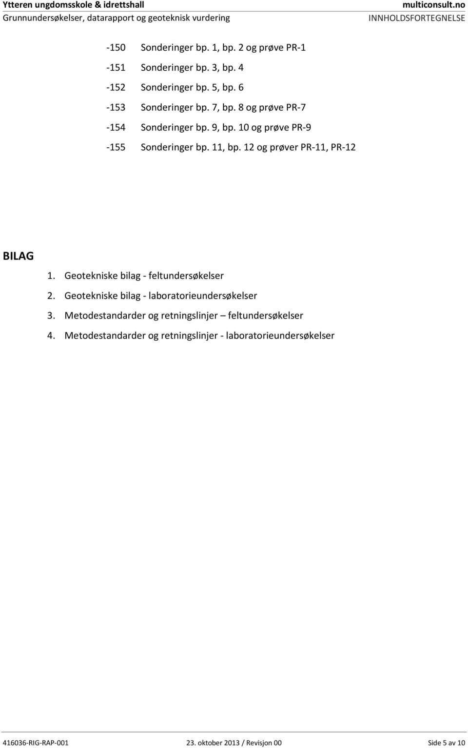 10 og prøve PR-9-155 Sonderinger bp. 11, bp. 12 og prøver PR-11, PR-12 BILAG 1. Geotekniske bilag - feltundersøkelser 2.