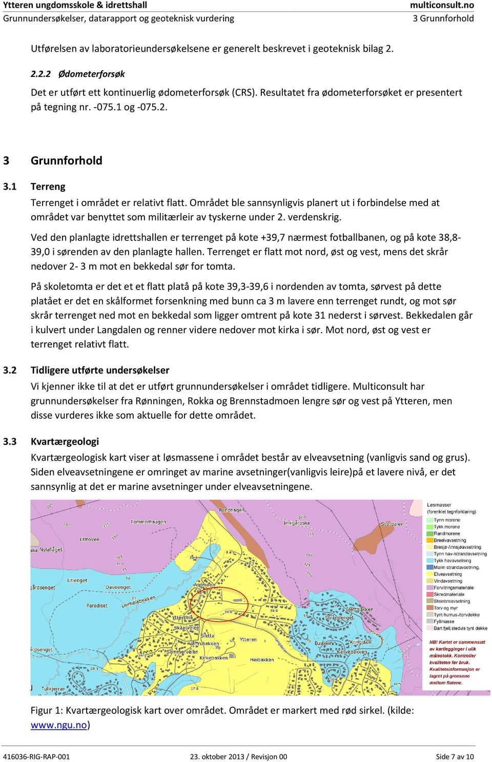 Resultatet fra ødometerforsøket er presentert på tegning nr. -075.1 og -075.2. 3 Grunnforhold 3.1 Terreng Terrenget i området er relativt flatt.