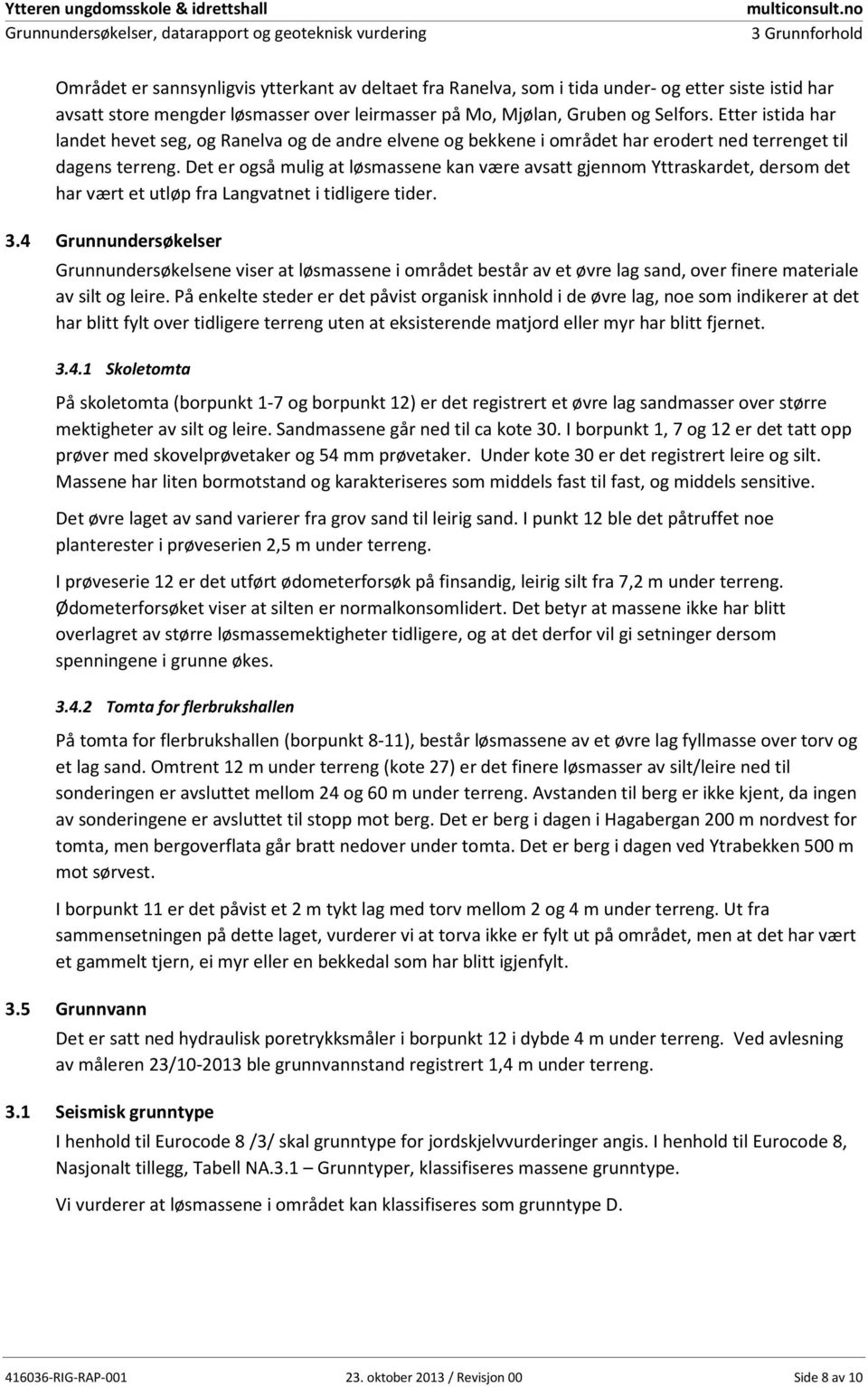 Etter istida har landet hevet seg, og Ranelva og de andre elvene og bekkene i området har erodert ned terrenget til dagens terreng.