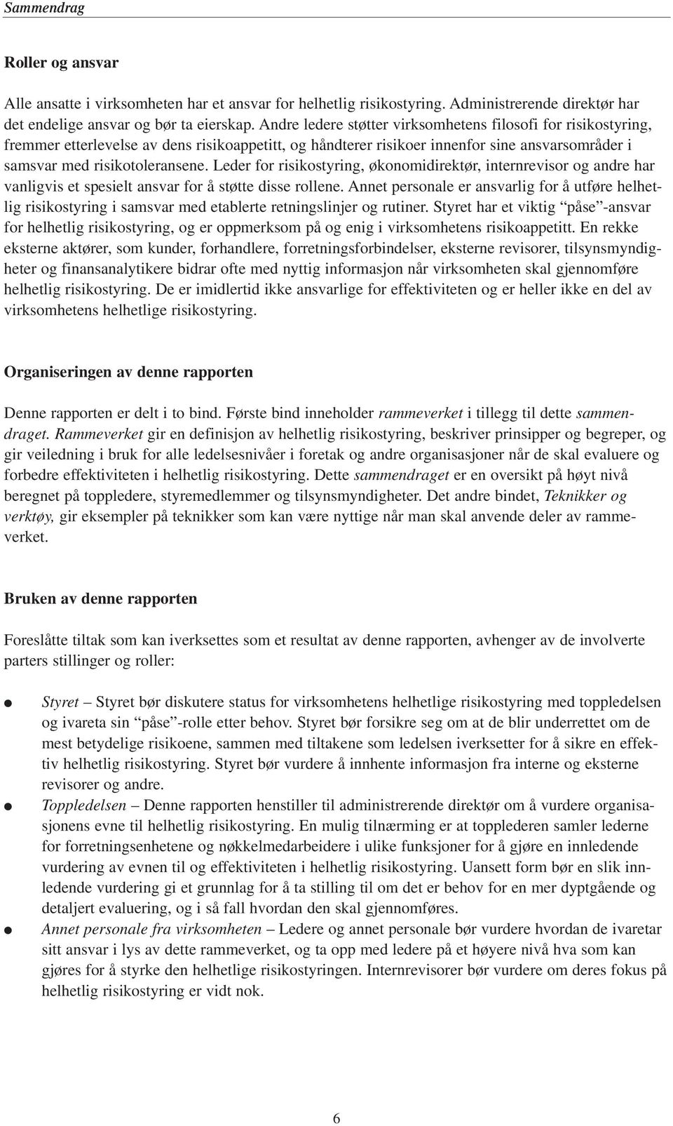 Leder for risikostyring, økonomidirektør, internrevisor og andre har vanligvis et spesielt ansvar for å støtte disse rollene.
