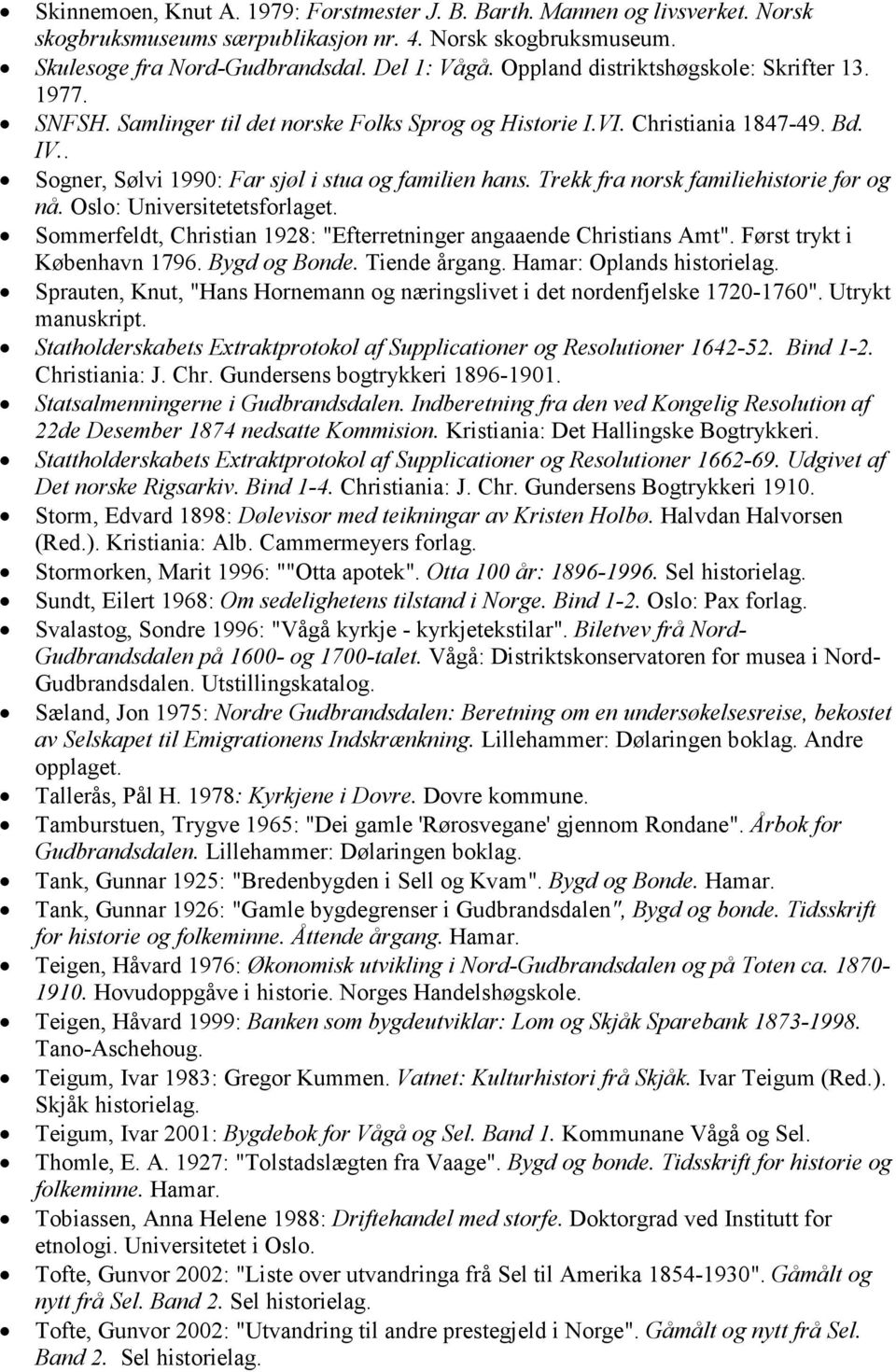 Trekk fra norsk familiehistorie før og nå. Oslo: Sommerfeldt, Christian 1928: "Efterretninger angaaende Christians Amt". Først trykt i København 1796. Bygd og Bonde. Tiende årgang.