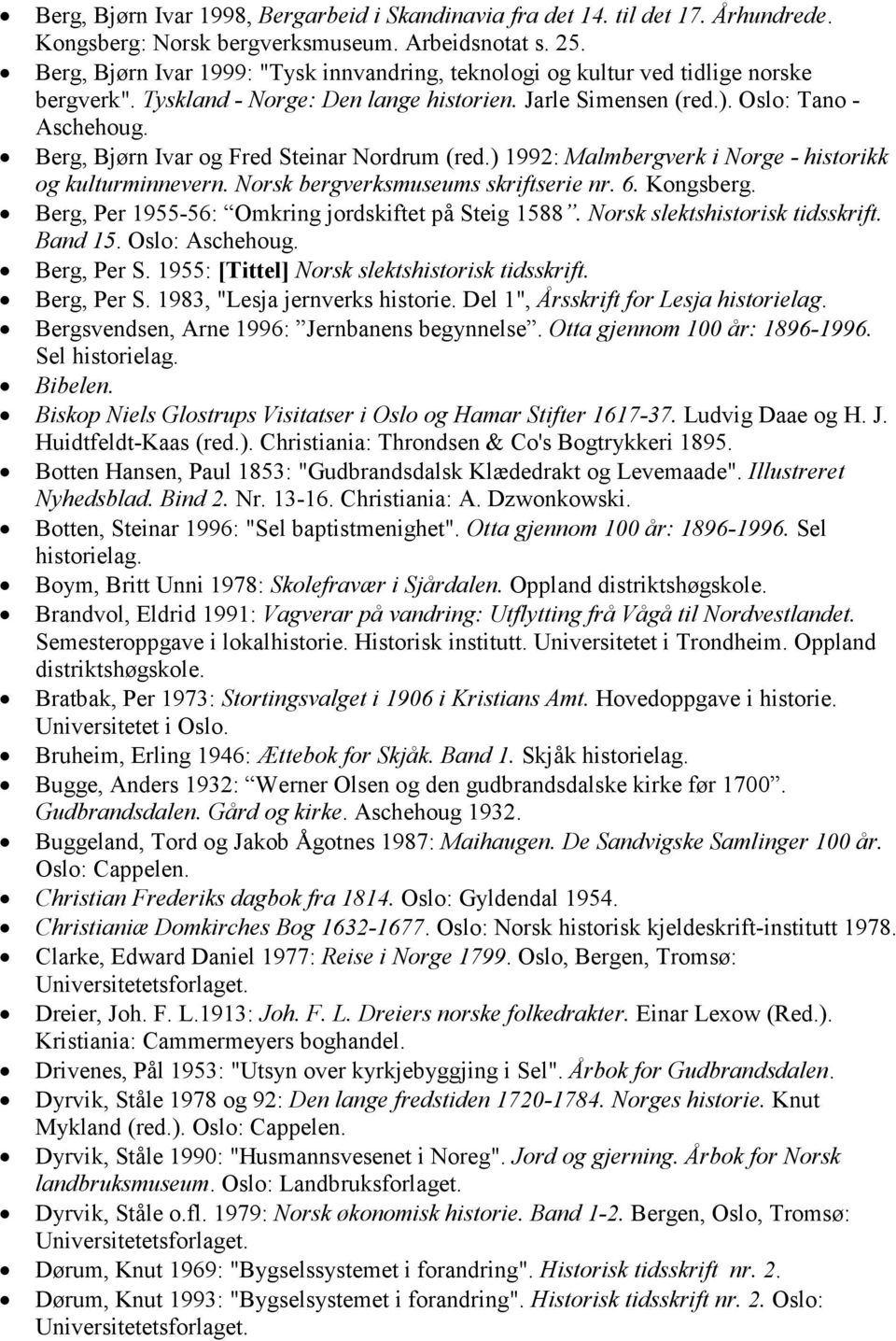 Berg, Bjørn Ivar og Fred Steinar Nordrum (red.) 1992: Malmbergverk i Norge - historikk og kulturminnevern. Norsk bergverksmuseums skriftserie nr. 6. Kongsberg.