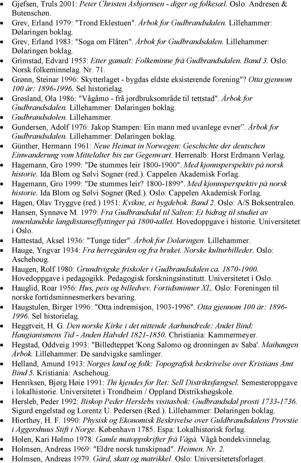 Nr. 71. Grønn, Steinar 1996: Skytterlaget - bygdas eldste eksisterende forening"? Otta gjennom 100 år: 1896-1996. Sel Grøsland, Ola 1986: "Vågåmo - frå jordbruksområde til tettstad".