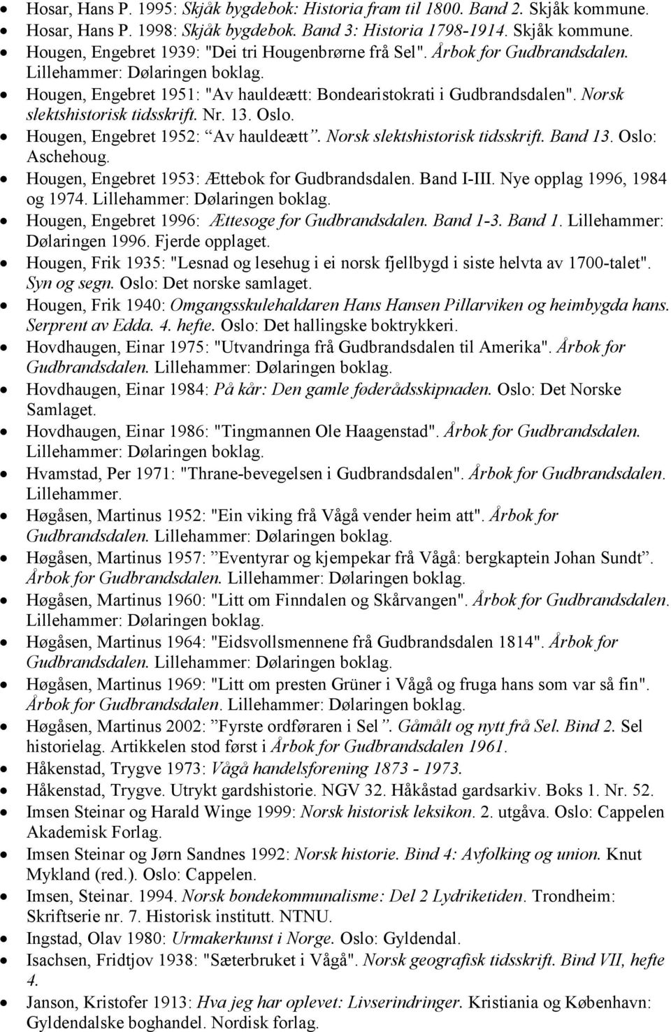 Hougen, Engebret 1952: Av hauldeætt. Norsk slektshistorisk tidsskrift. Band 13. Oslo: Aschehoug. Hougen, Engebret 1953: Ættebok for Gudbrandsdalen. Band I-III. Nye opplag 1996, 1984 og 1974.