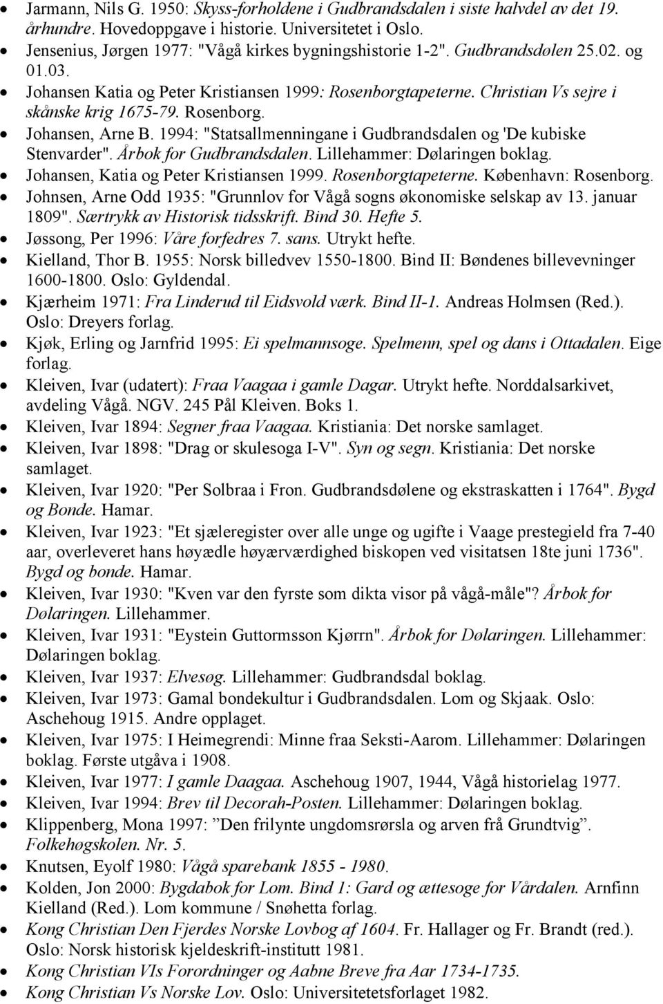 1994: "Statsallmenningane i Gudbrandsdalen og 'De kubiske Stenvarder". Årbok for Johansen, Katia og Peter Kristiansen 1999. Rosenborgtapeterne. København: Rosenborg.