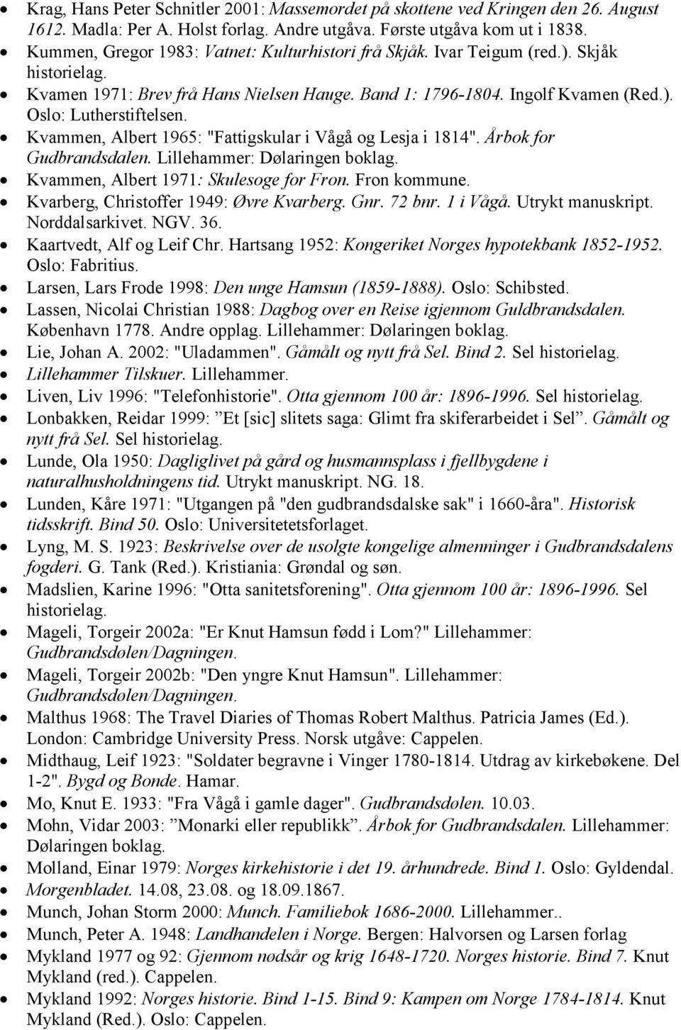 Kvammen, Albert 1965: "Fattigskular i Vågå og Lesja i 1814". Årbok for Kvammen, Albert 1971: Skulesoge for Fron. Fron kommune. Kvarberg, Christoffer 1949: Øvre Kvarberg. Gnr. 72 bnr. 1 i Vågå.