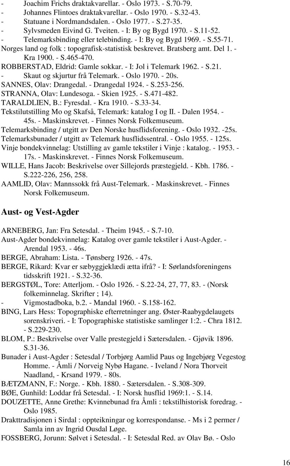 - Kra 1900. - S.465-470. ROBBERSTAD, Eldrid: Gamle sokkar. - I: Jol i Telemark 1962. - S.21. - Skaut og skjurtur frå Telemark. - Oslo 1970. - 20s. SANNES, Olav: Drangedal. - Drangedal 1924. - S.253-256.