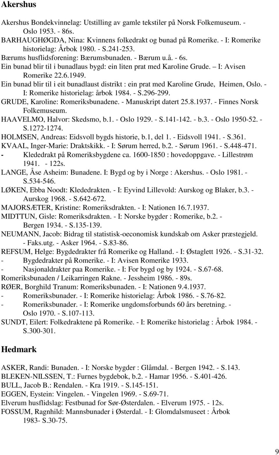 I: Avisen Romerike 22.6.1949. Ein bunad blir til i eit bunadlaust distrikt : ein prat med Karoline Grude, Heimen, Oslo. - I: Romerike historielag: årbok 1984. - S.296-299.