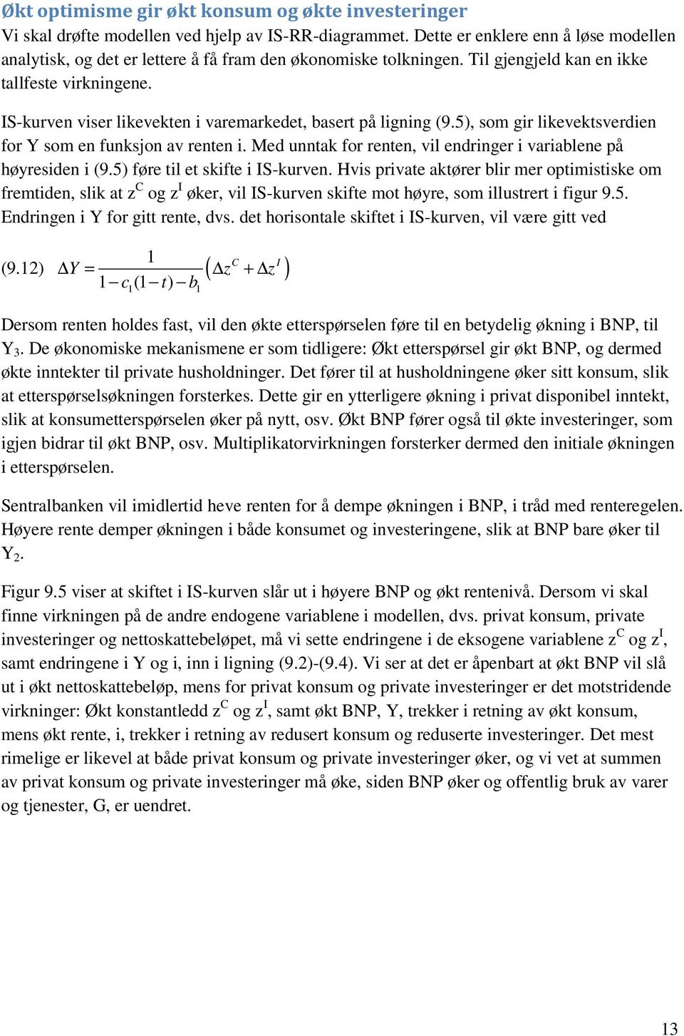 IS-kurven viser likevekten i varemarkedet, basert på ligning (9.5), som gir likevektsverdien for Y som en funksjon av renten i. Med unntak for renten, vil endringer i variablene på høyresiden i (9.