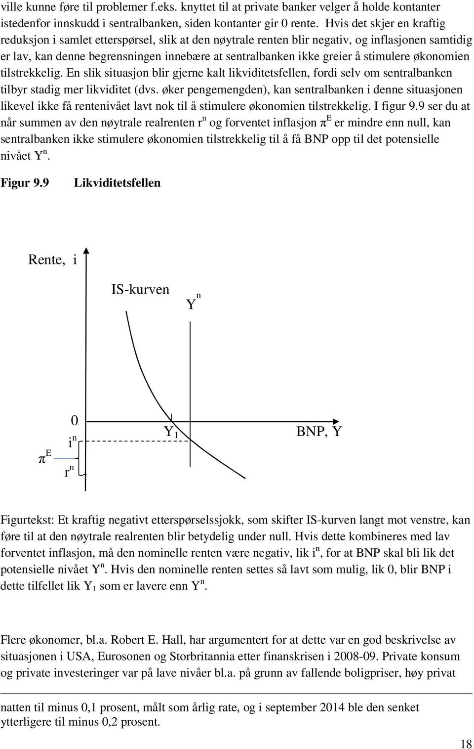 stimulere økonomien tilstrekkelig. En slik situasjon blir gjerne kalt likviditetsfellen, fordi selv om sentralbanken tilbyr stadig mer likviditet (dvs.