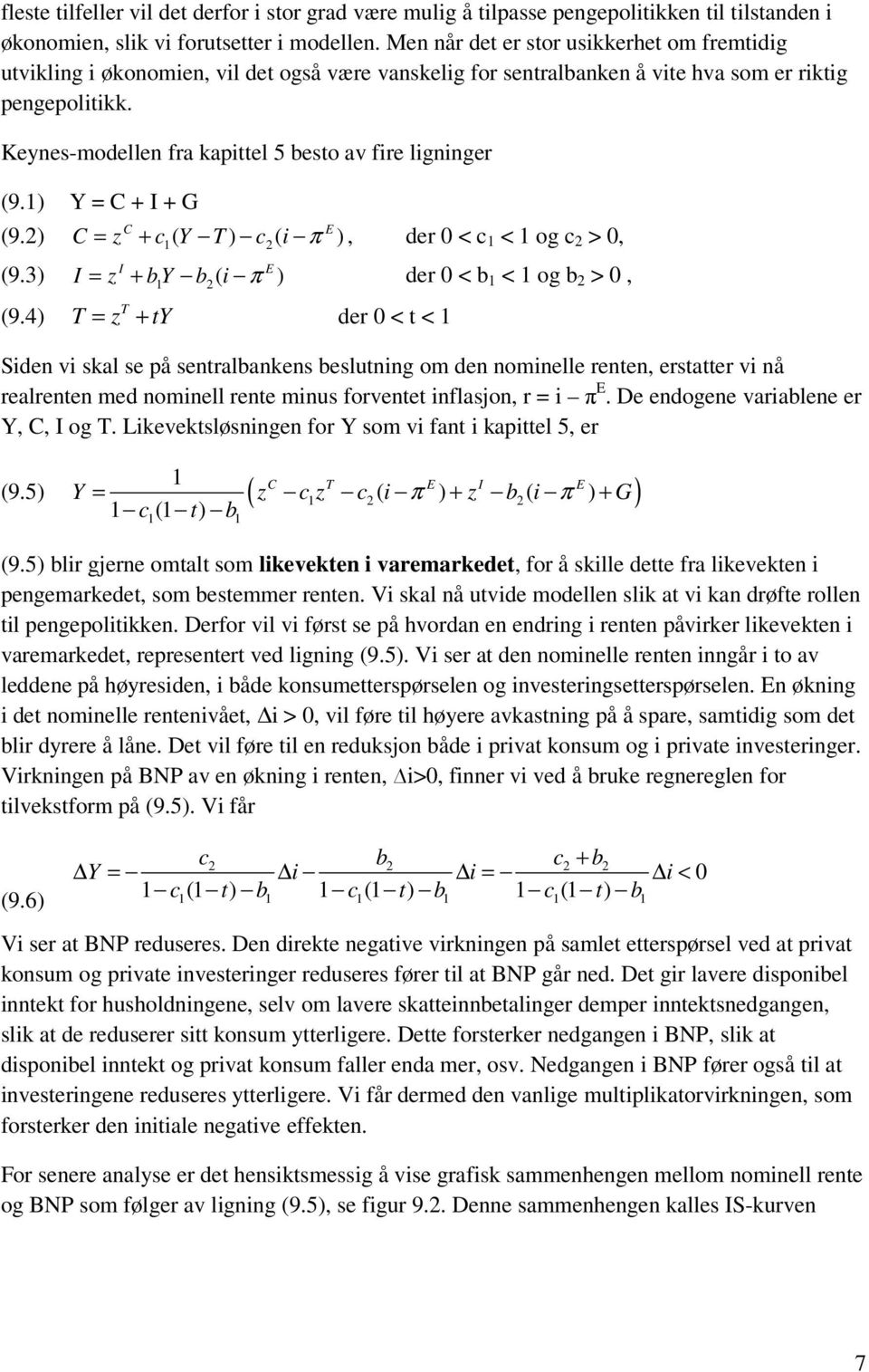 Keynes-modellen fra kapittel 5 besto av fire ligninger (9.1) Y = C + I + G C E (9.2) C = z + c1 ( Y T ) c2 ( i π ), der 0 < c 1 < 1 og c 2 > 0, I (9.