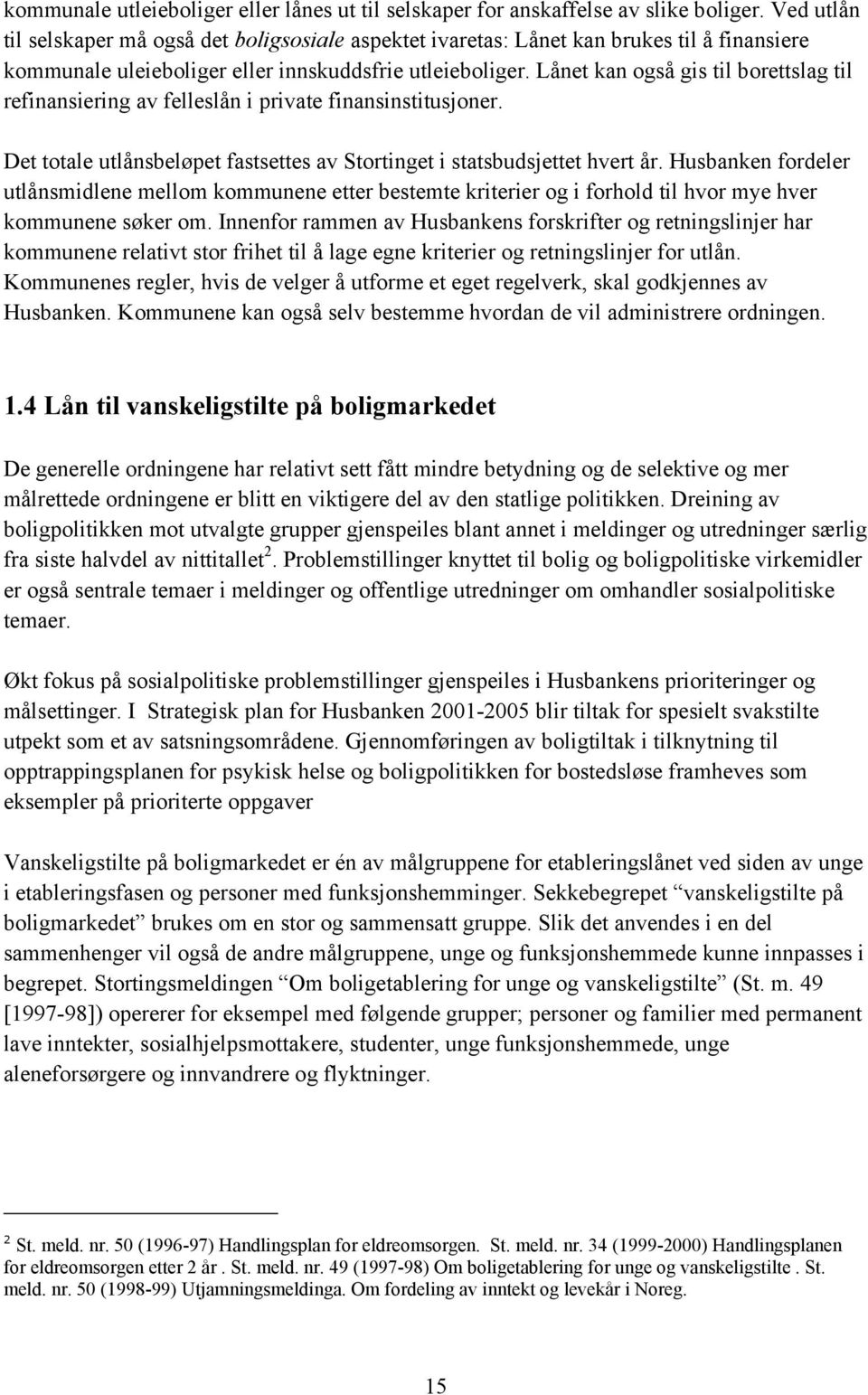 Lånet kan også gis til borettslag til refinansiering av felleslån i private finansinstitusjoner. Det totale utlånsbeløpet fastsettes av Stortinget i statsbudsjettet hvert år.