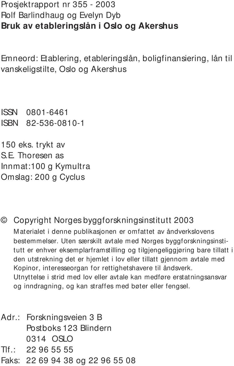 Thoresen as Innmat:100 g Kymultra Omslag: 200 g Cyclus Copyright Norges byggforskningsinstitutt 2003 Materialet i denne publikasjonen er omfattet av åndverkslovens bestemmelser.