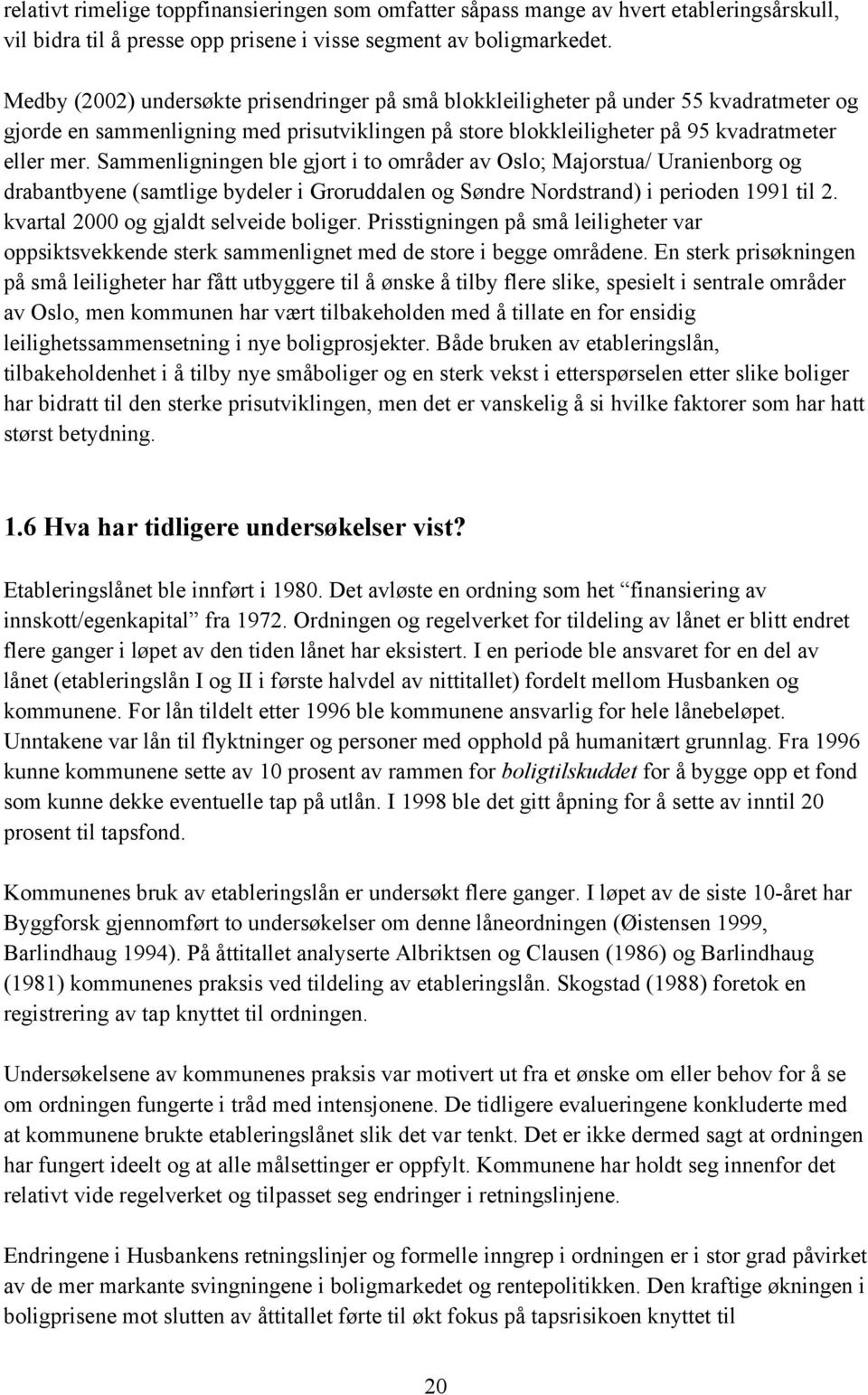 Sammenligningen ble gjort i to områder av Oslo; Majorstua/ Uranienborg og drabantbyene (samtlige bydeler i Groruddalen og Søndre Nordstrand) i perioden 1991 til 2.