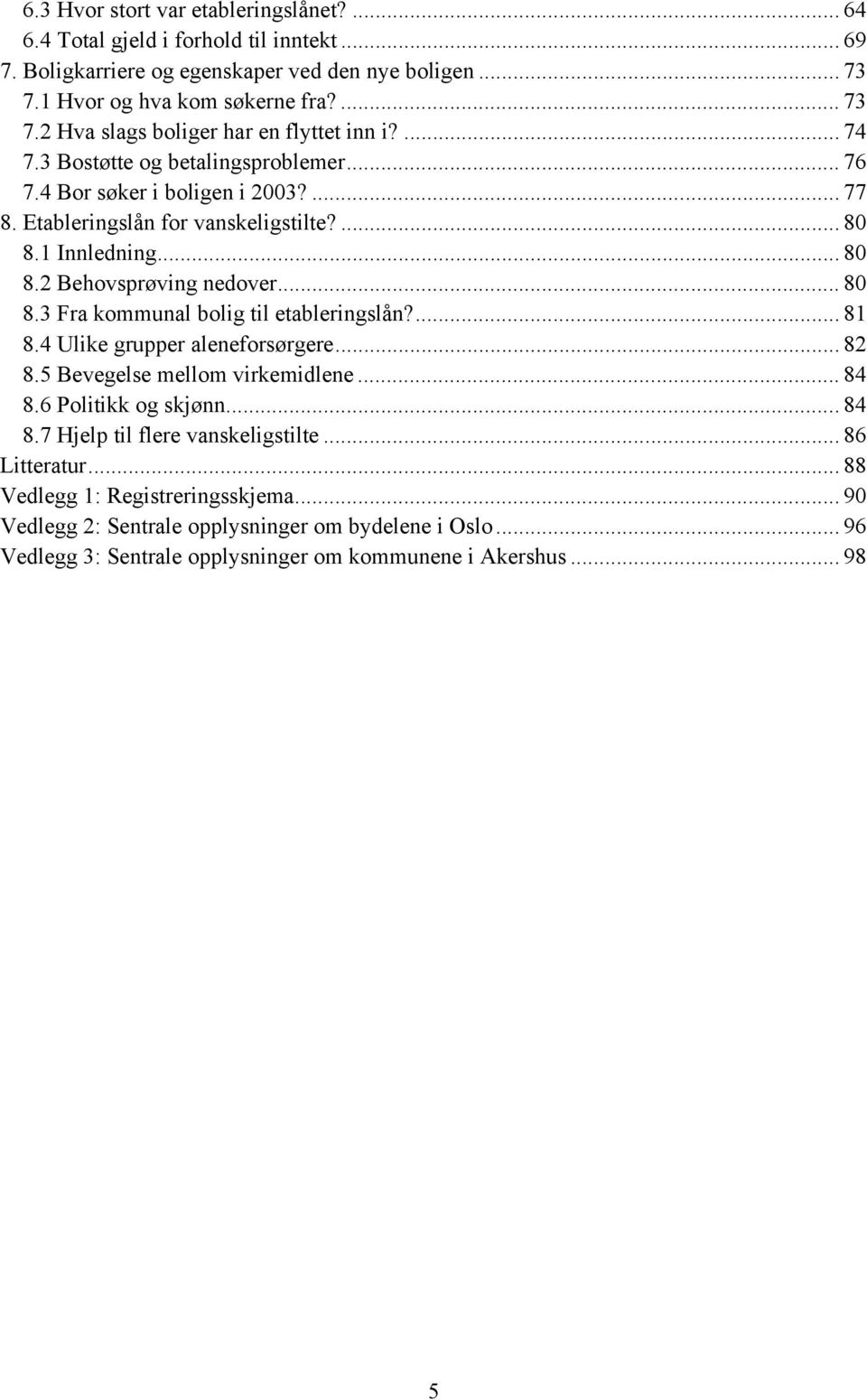 ... 81 8.4 Ulike grupper aleneforsørgere... 82 8.5 Bevegelse mellom virkemidlene... 84 8.6 Politikk og skjønn... 84 8.7 Hjelp til flere vanskeligstilte... 86 Litteratur.