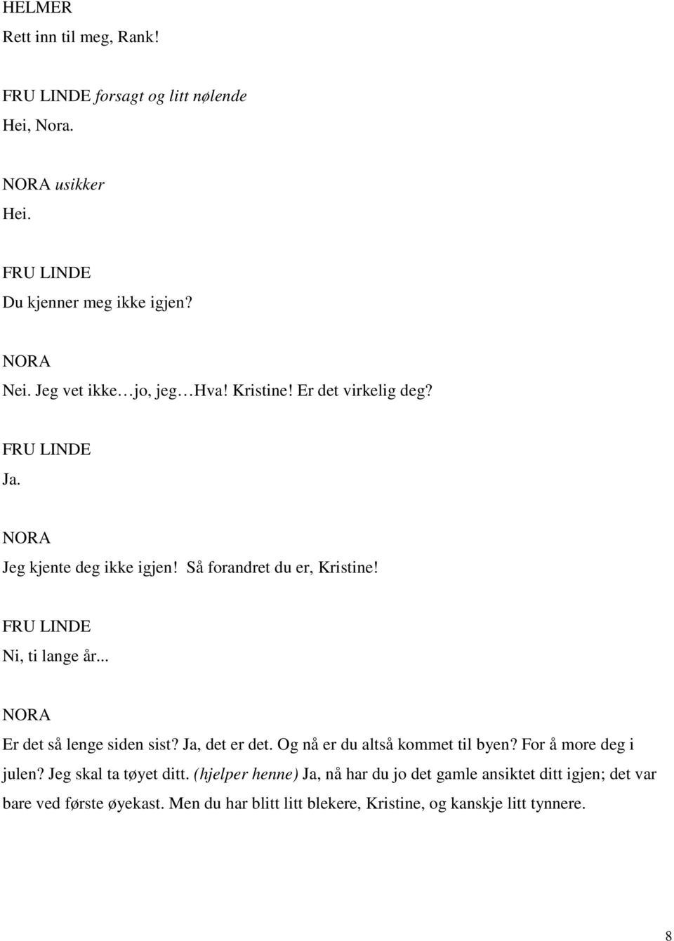 .. Er det så lenge siden sist? Ja, det er det. Og nå er du altså kommet til byen? For å more deg i julen? Jeg skal ta tøyet ditt.