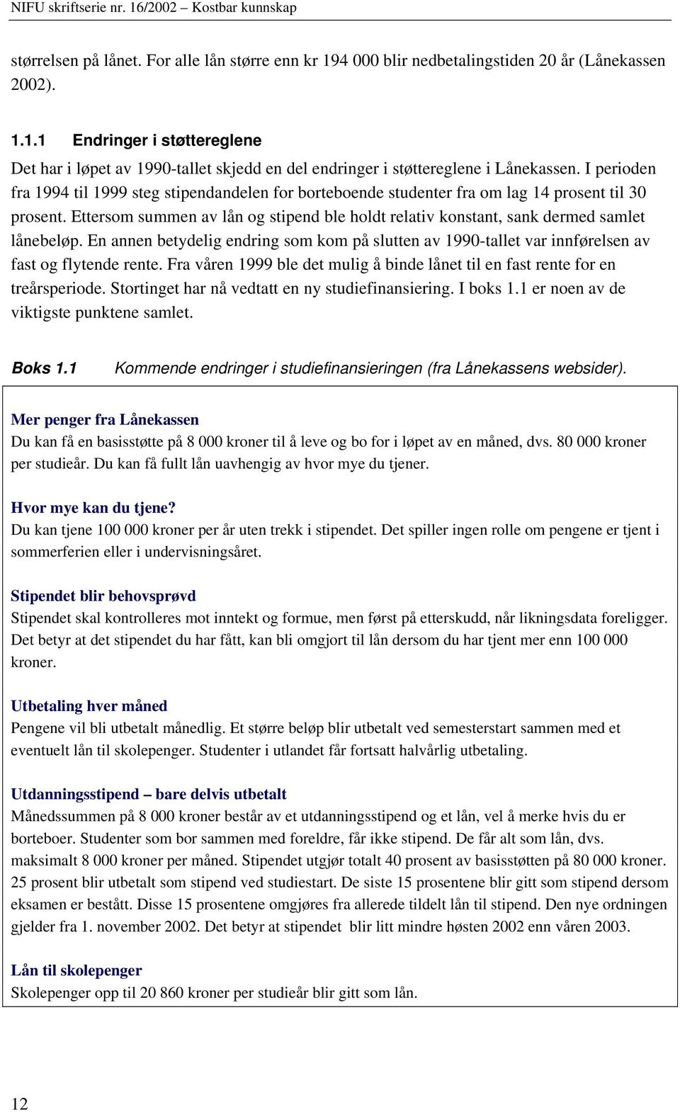 Ettersom summen av lån og stipend ble holdt relativ konstant, sank dermed samlet lånebeløp. En annen betydelig endring som kom på slutten av 1990-tallet var innførelsen av fast og flytende rente.