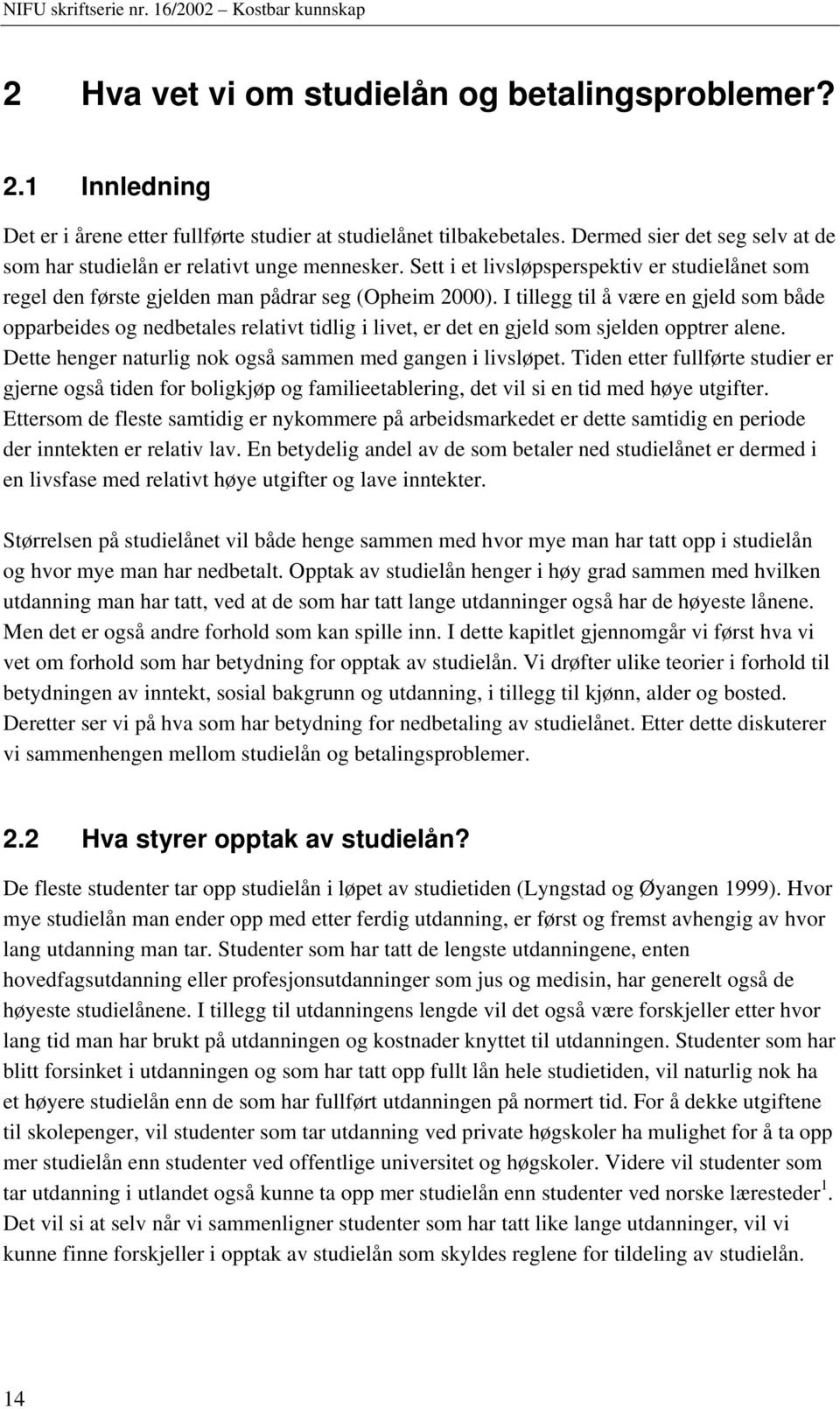 I tillegg til å være en gjeld som både opparbeides og nedbetales relativt tidlig i livet, er det en gjeld som sjelden opptrer alene. Dette henger naturlig nok også sammen med gangen i livsløpet.