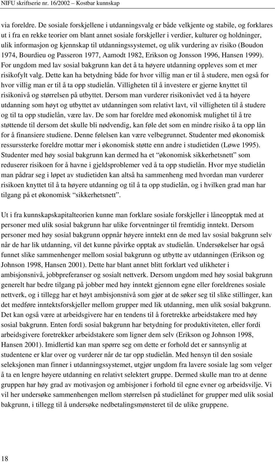 kjennskap til utdanningssystemet, og ulik vurdering av risiko (Boudon 1974, Bourdieu og Passeron 1977, Aamodt 1982, Erikson og Jonsson 1996, Hansen 1999).