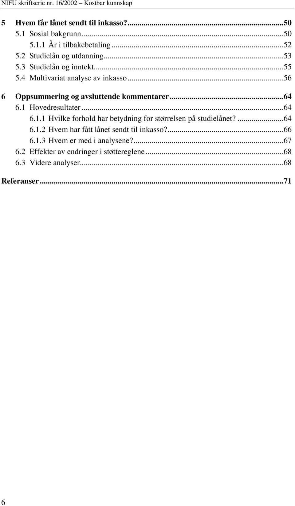 1 Hovedresultater...64 6.1.1 Hvilke forhold har betydning for størrelsen på studielånet?...64 6.1.2 Hvem har fått lånet sendt til inkasso?