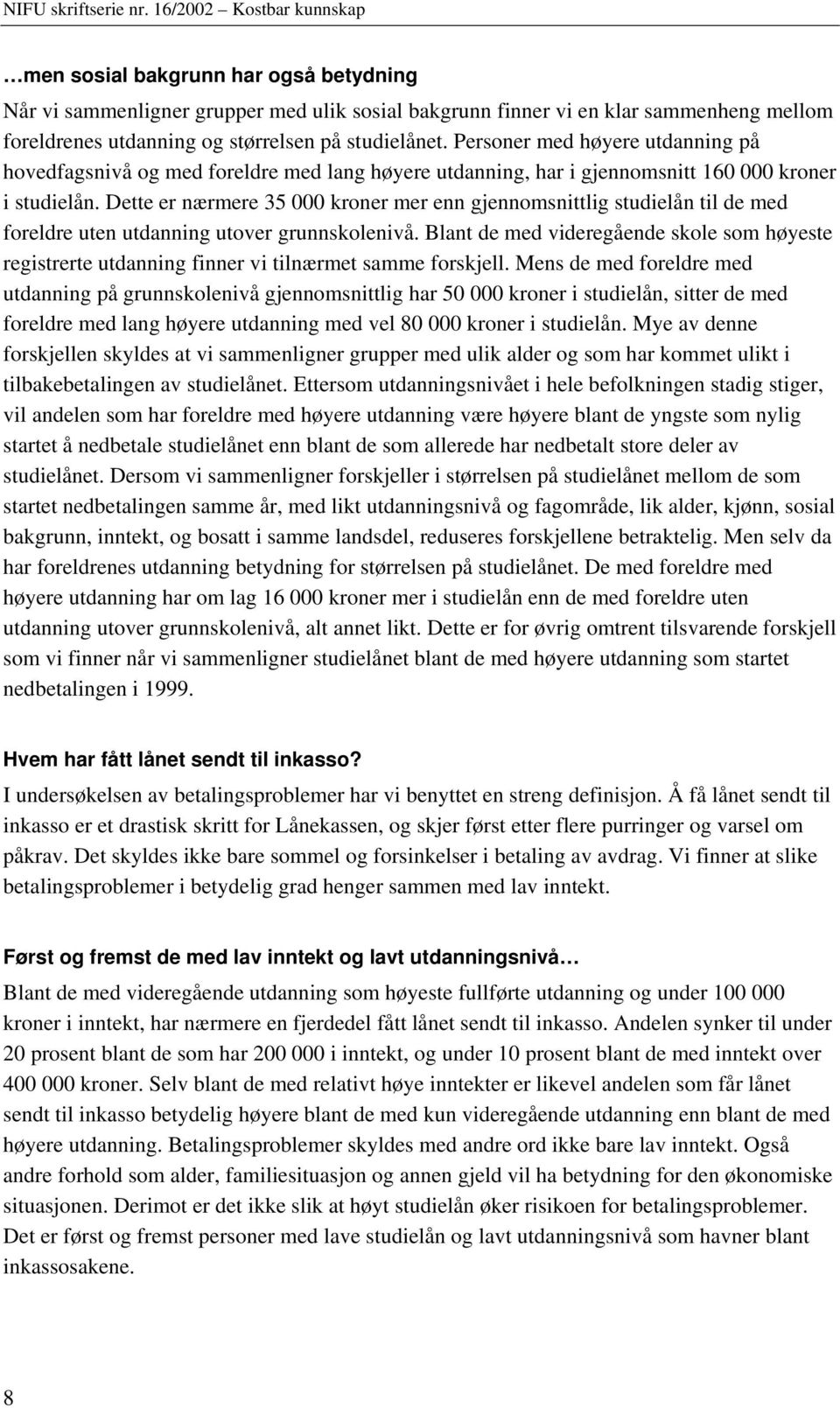 Dette er nærmere 35 000 kroner mer enn gjennomsnittlig studielån til de med foreldre uten utdanning utover grunnskolenivå.