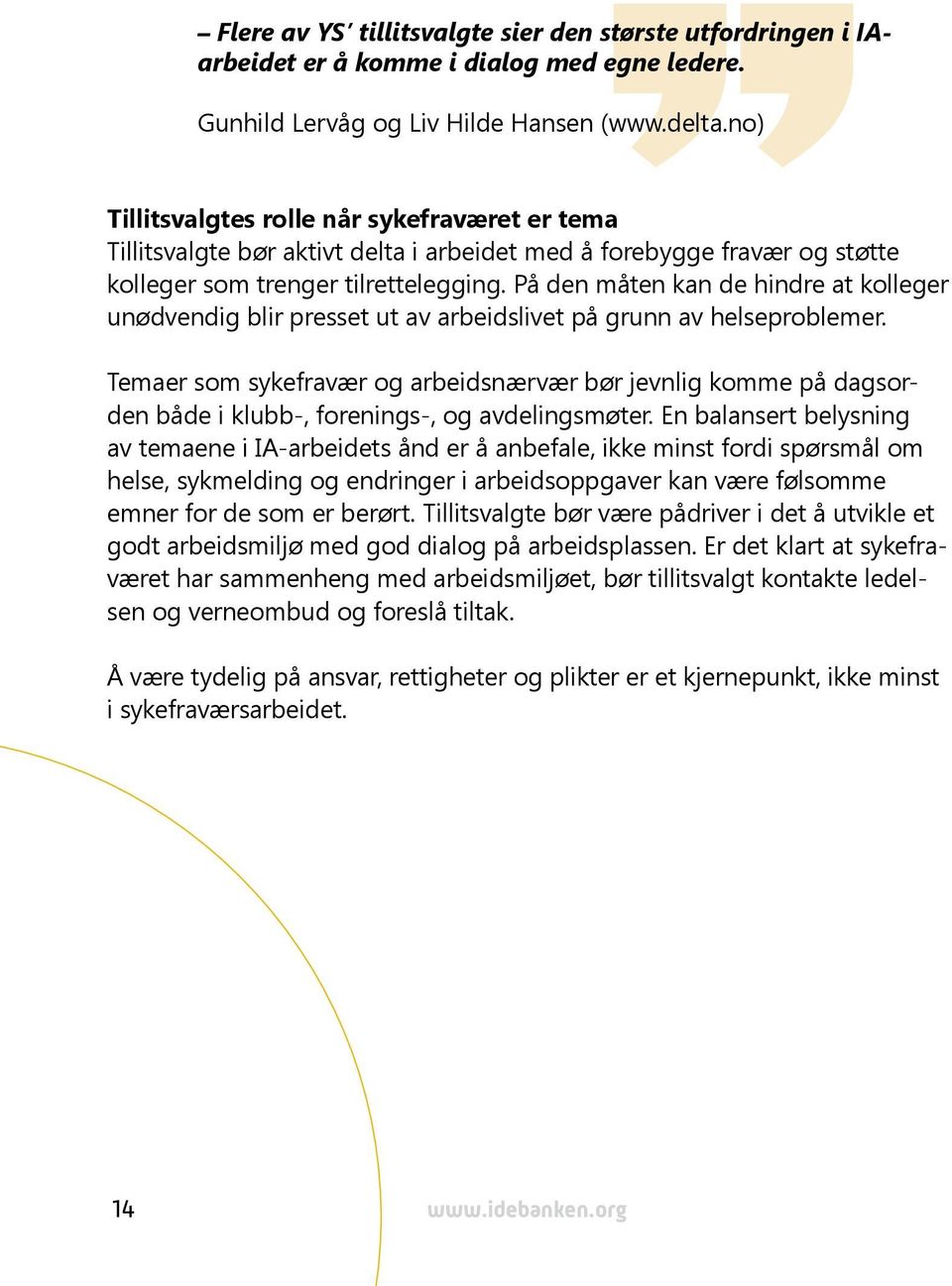 På den måten kan de hindre at kolleger unødvendig blir presset ut av arbeidslivet på grunn av helseproblemer.