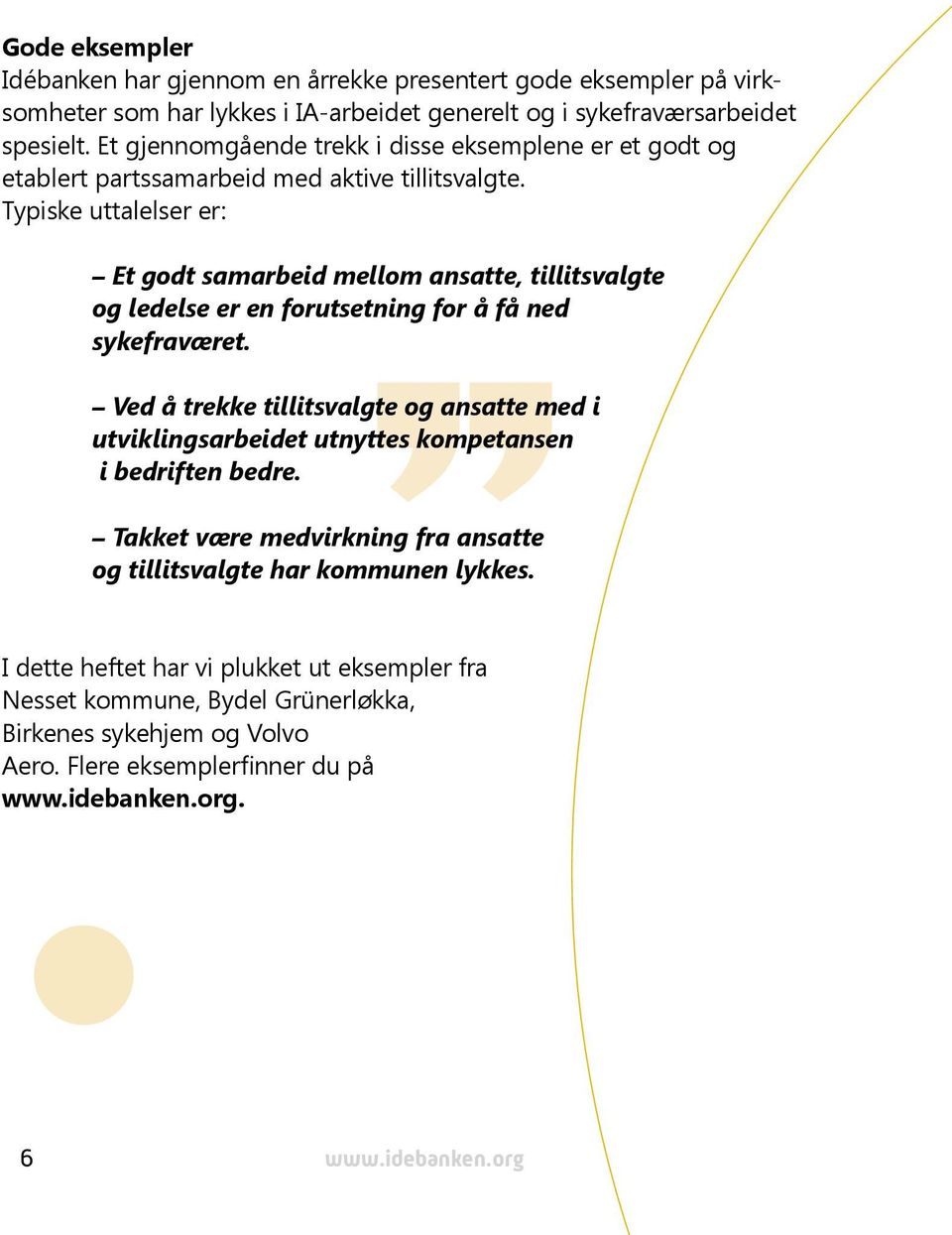 Typiske uttalelser er: Et godt samarbeid mellom ansatte, tillitsvalgte og ledelse er en forutsetning for å få ned sykefraværet.