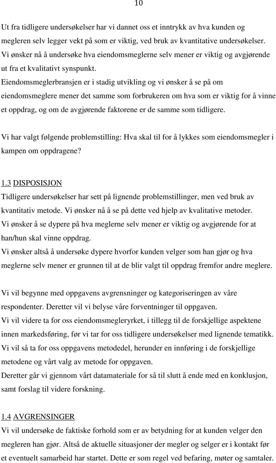 Eiendomsmeglerbransjen er i stadig utvikling og vi ønsker å se på om eiendomsmeglere mener det samme som forbrukeren om hva som er viktig for å vinne et oppdrag, og om de avgjørende faktorene er de