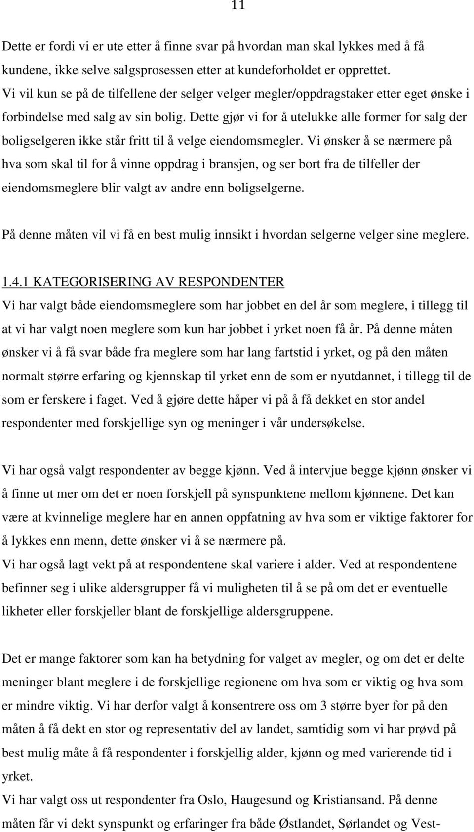 Dette gjør vi for å utelukke alle former for salg der boligselgeren ikke står fritt til å velge eiendomsmegler.