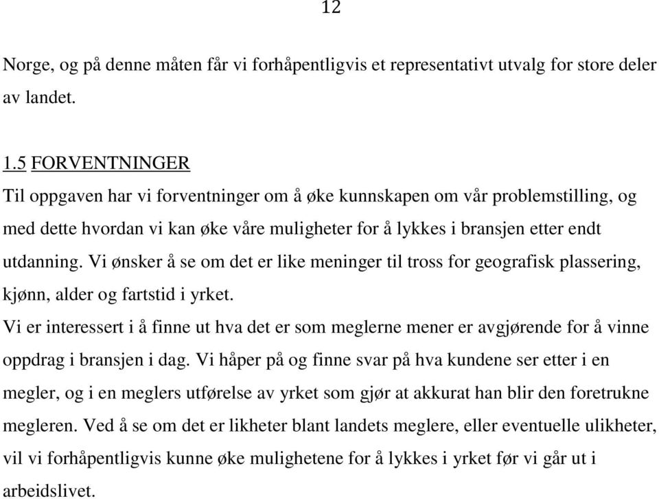 Vi ønsker å se om det er like meninger til tross for geografisk plassering, kjønn, alder og fartstid i yrket.